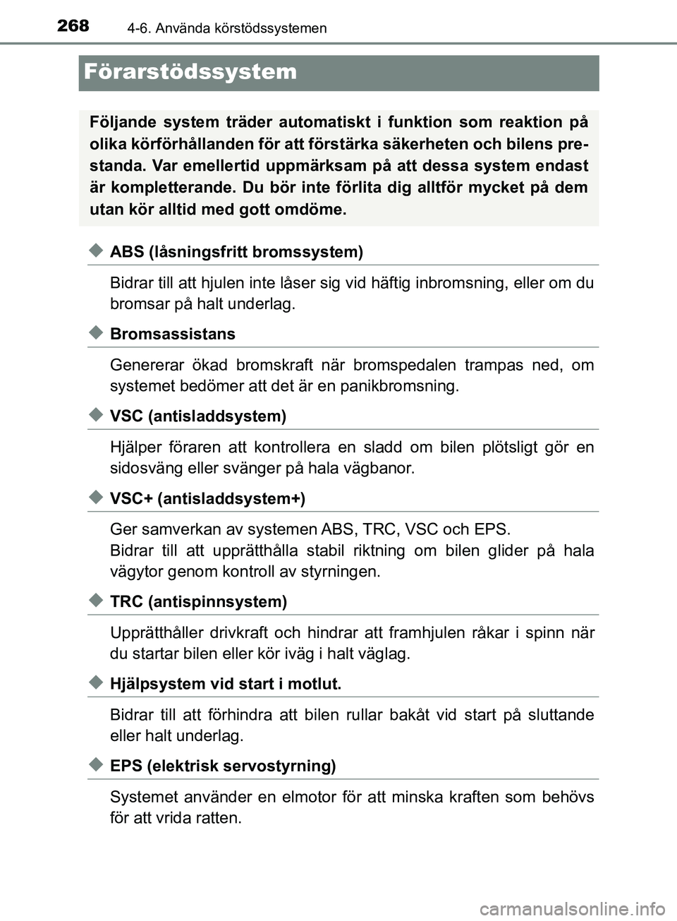 TOYOTA AVENSIS 2018  Bruksanvisningar (in Swedish) 2684-6. Använda körstödssystemen
AVENSIS_OM20C79SE
Förarstödssystem
uABS (låsningsfritt bromssystem)
Bidrar till att hjulen inte låser sig vid häftig inbromsning, eller om du
bromsar på halt 