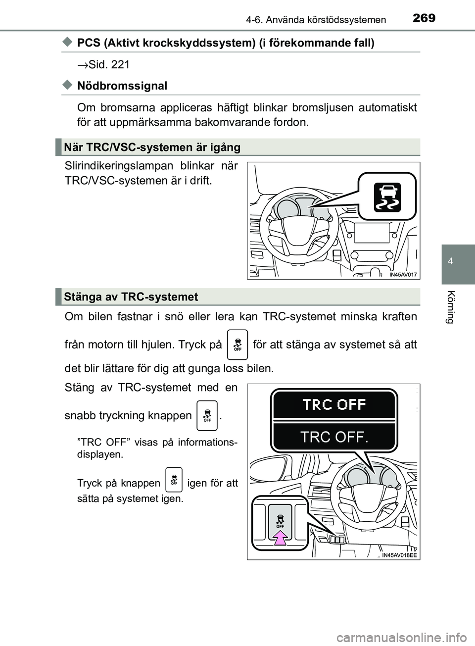 TOYOTA AVENSIS 2018  Bruksanvisningar (in Swedish) 2694-6. Använda körstödssystemen
4
Körning
AVENSIS_OM20C79SE
uPCS (Aktivt krockskyddssystem) (i förekommande fall)
→Sid. 221
uNödbromssignal
Om bromsarna appliceras häftigt blinkar bromsljuse