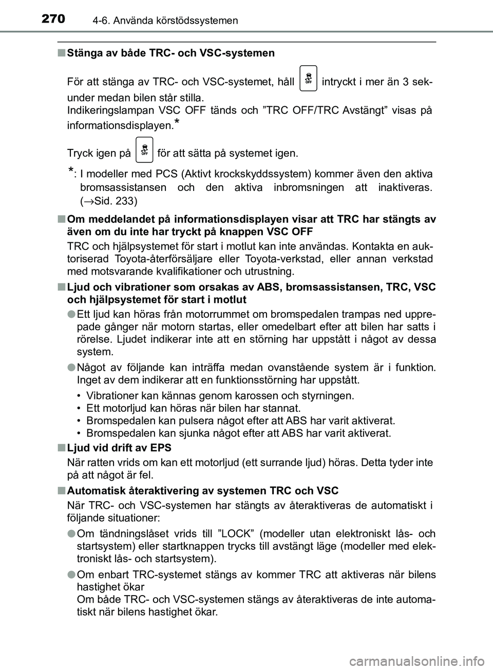 TOYOTA AVENSIS 2018  Bruksanvisningar (in Swedish) 2704-6. Använda körstödssystemen
AVENSIS_OM20C79SE
nStänga av både TRC- och VSC-systemen
För att stänga av TRC- och VSC-systemet, håll   intryckt i mer än 3 sek-
under medan bilen står still