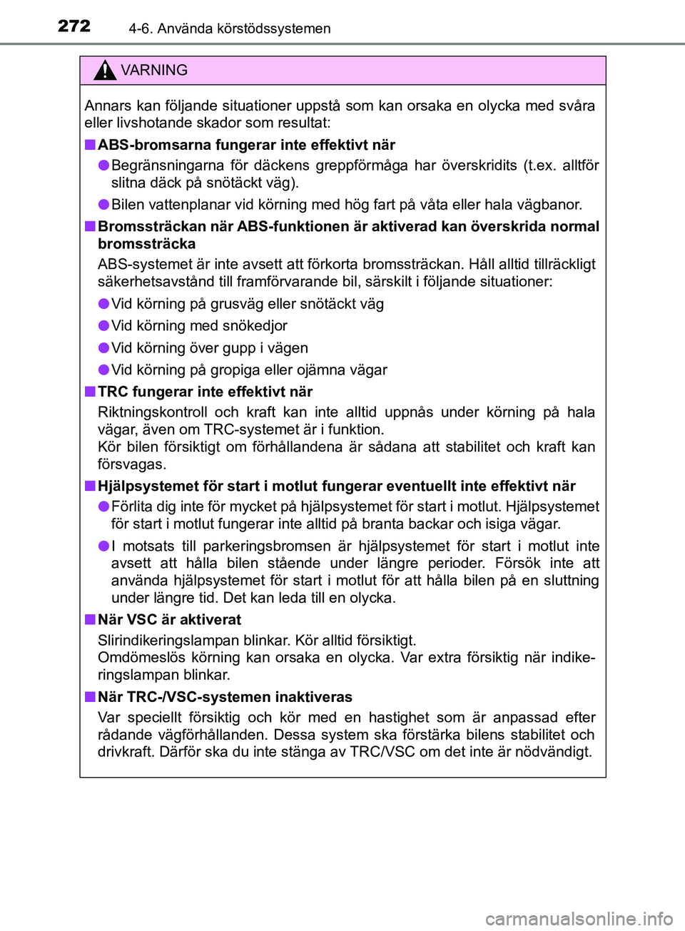 TOYOTA AVENSIS 2018 Bruksanvisningar (in Swedish) 2724-6. Använda körstödssystemen
AVENSIS_OM20C79SE
VARNING
Annars kan följande situationer uppstå som kan orsaka en olycka med svåra
eller livshotande skador som resultat:
n ABS-bromsarna funger TOYOTA AVENSIS 2018 Bruksanvisningar (in Swedish) 2724-6. Använda körstödssystemen
AVENSIS_OM20C79SE
VARNING
Annars kan följande situationer uppstå som kan orsaka en olycka med svåra
eller livshotande skador som resultat:
n ABS-bromsarna funger
