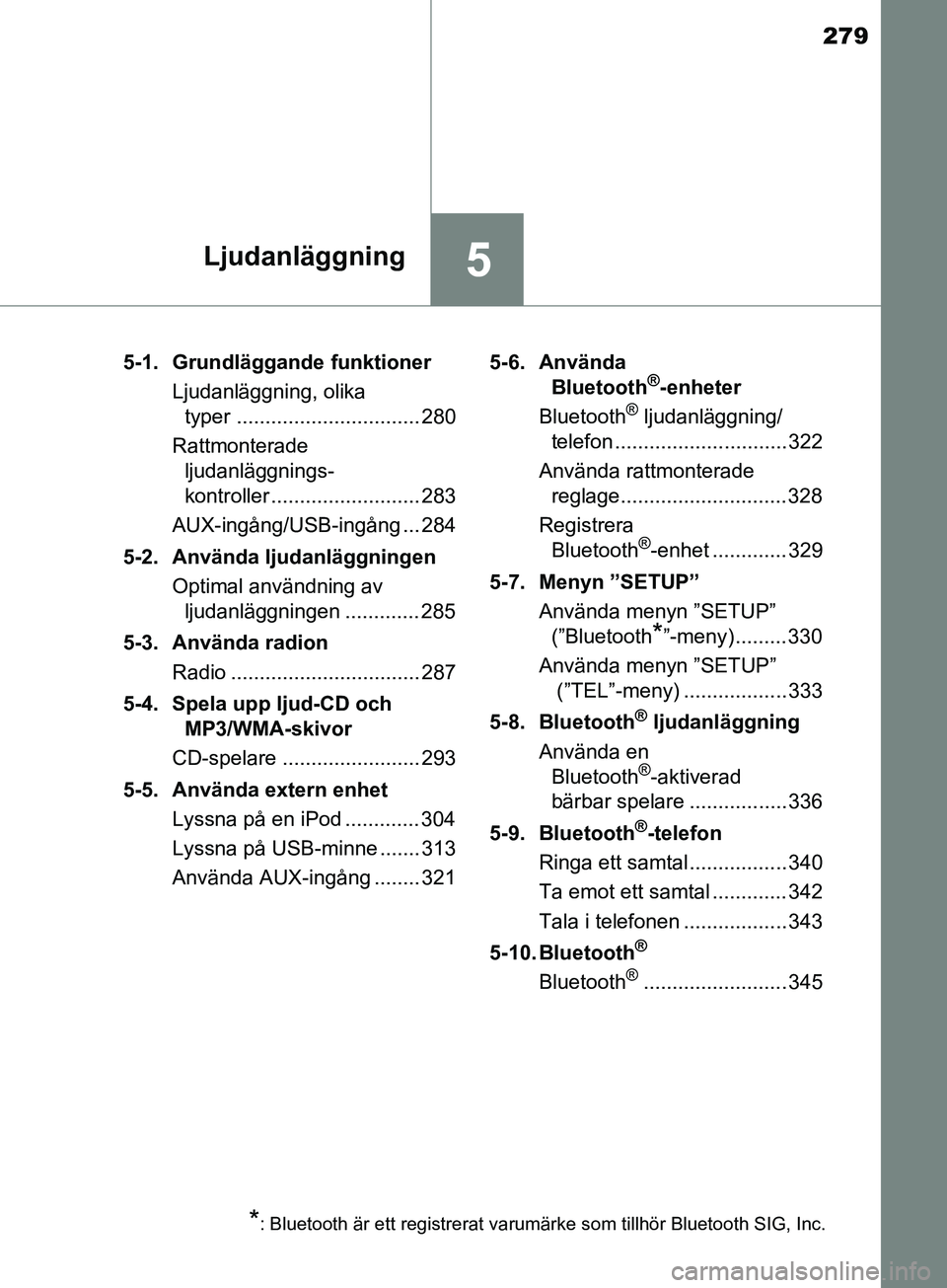 TOYOTA AVENSIS 2018 Bruksanvisningar (in Swedish) 279
5Ljudanläggning
AVENSIS_OM20C79SE5-1. Grundläggande funktioner
Ljudanläggning, olika typer ................................ 280
Rattmonterade ljudanläggnings-
kontroller ..................... TOYOTA AVENSIS 2018 Bruksanvisningar (in Swedish) 279
5Ljudanläggning
AVENSIS_OM20C79SE5-1. Grundläggande funktioner
Ljudanläggning, olika typer ................................ 280
Rattmonterade ljudanläggnings-
kontroller .....................