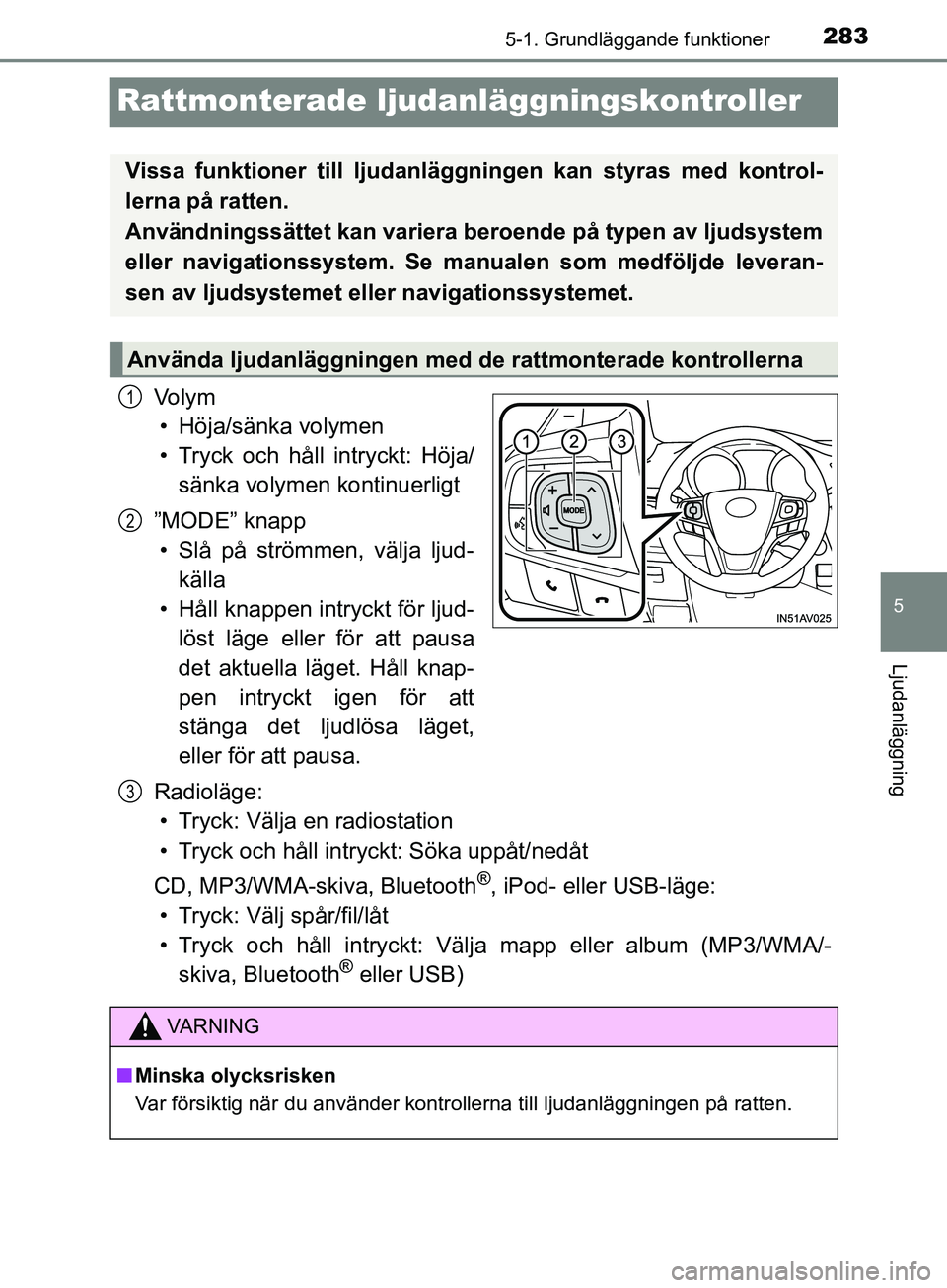TOYOTA AVENSIS 2018 Bruksanvisningar (in Swedish) 283
5
5-1. Grundläggande funktioner
Ljudanläggning
AVENSIS_OM20C79SE
Rattmonterade ljudanläggningskontroller
Vo l y m
• Höja/sänka volymen
• Tryck och håll intryckt: Höja/ sänka volymen ko TOYOTA AVENSIS 2018 Bruksanvisningar (in Swedish) 283
5
5-1. Grundläggande funktioner
Ljudanläggning
AVENSIS_OM20C79SE
Rattmonterade ljudanläggningskontroller
Vo l y m
• Höja/sänka volymen
• Tryck och håll intryckt: Höja/ sänka volymen ko