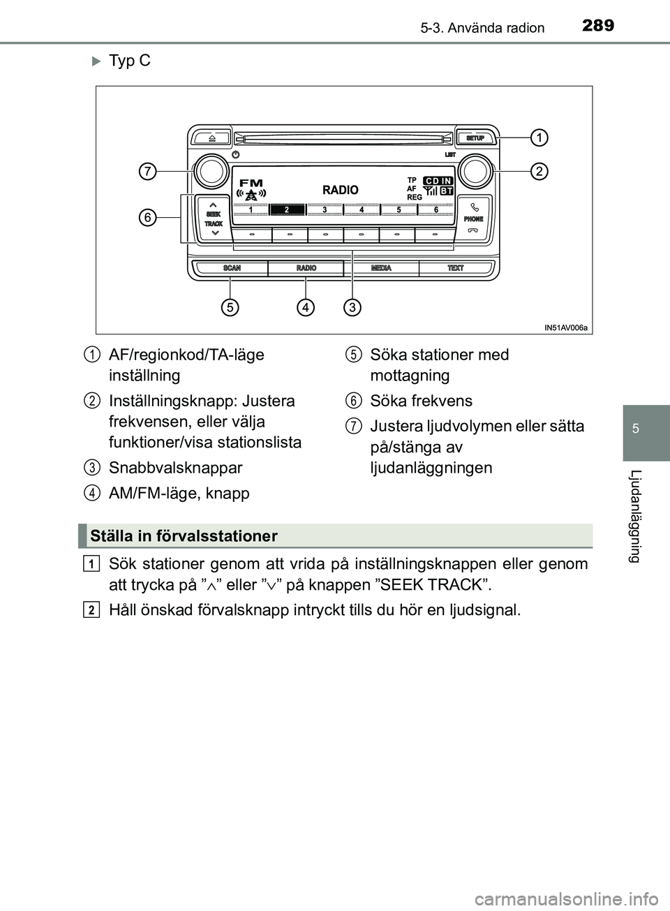 TOYOTA AVENSIS 2018 Bruksanvisningar (in Swedish) 2895-3. Använda radion
5
Ljudanläggning
AVENSIS_OM20C79SE
Ty p C
Sök stationer genom att vrida på inställningsknappen eller genom
att trycka på ”∧” eller ” ∨” på knappen ”SEEK TOYOTA AVENSIS 2018 Bruksanvisningar (in Swedish) 2895-3. Använda radion
5
Ljudanläggning
AVENSIS_OM20C79SE
Ty p C
Sök stationer genom att vrida på inställningsknappen eller genom
att trycka på ”∧” eller ” ∨” på knappen ”SEEK
