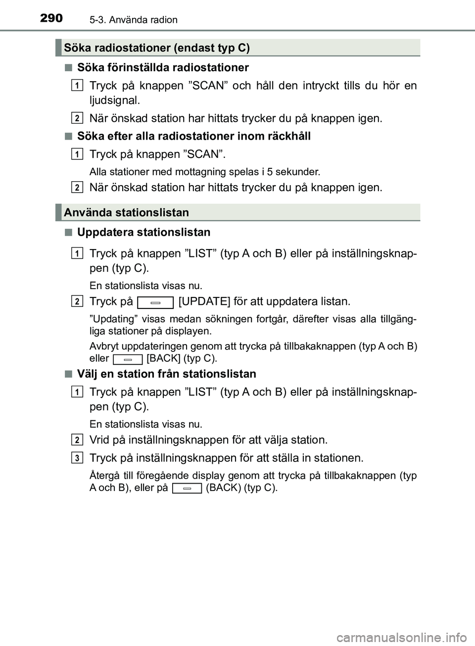 TOYOTA AVENSIS 2018 Bruksanvisningar (in Swedish) 2905-3. Använda radion
AVENSIS_OM20C79SEn
Söka förinställda radiostationer
Tryck på knappen ”SCAN” och håll den intryckt tills du hör en
ljudsignal.
När önskad station har hittats trycker TOYOTA AVENSIS 2018 Bruksanvisningar (in Swedish) 2905-3. Använda radion
AVENSIS_OM20C79SEn
Söka förinställda radiostationer
Tryck på knappen ”SCAN” och håll den intryckt tills du hör en
ljudsignal.
När önskad station har hittats trycker
