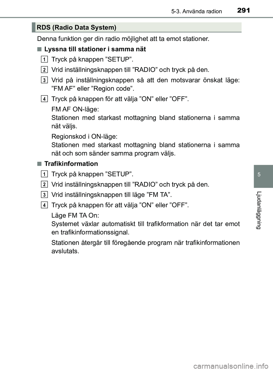 TOYOTA AVENSIS 2018 Bruksanvisningar (in Swedish) 2915-3. Använda radion
5
Ljudanläggning
AVENSIS_OM20C79SE
Denna funktion ger din radio möjlighet att ta emot stationer.
nLyssna till stationer i samma nätTryck på knappen ”SETUP”.
Vrid instä TOYOTA AVENSIS 2018 Bruksanvisningar (in Swedish) 2915-3. Använda radion
5
Ljudanläggning
AVENSIS_OM20C79SE
Denna funktion ger din radio möjlighet att ta emot stationer.
nLyssna till stationer i samma nätTryck på knappen ”SETUP”.
Vrid instä