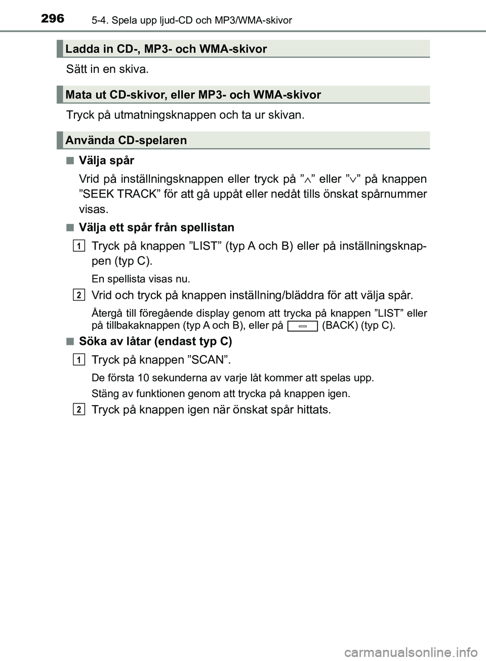 TOYOTA AVENSIS 2018 Bruksanvisningar (in Swedish) 2965-4. Spela upp ljud-CD och MP3/WMA-skivor
AVENSIS_OM20C79SE
Sätt in en skiva.
Tryck på utmatningsknappen och ta ur skivan.
nVälja spår
Vrid på inställningsknappen eller tryck på ”∧” el TOYOTA AVENSIS 2018 Bruksanvisningar (in Swedish) 2965-4. Spela upp ljud-CD och MP3/WMA-skivor
AVENSIS_OM20C79SE
Sätt in en skiva.
Tryck på utmatningsknappen och ta ur skivan.
nVälja spår
Vrid på inställningsknappen eller tryck på ”∧” el