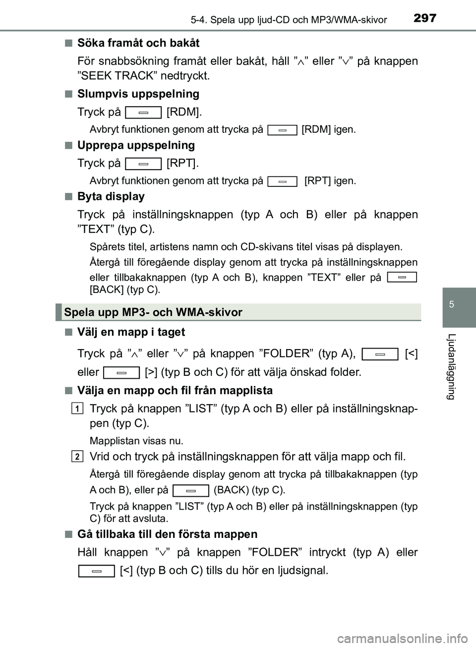 TOYOTA AVENSIS 2018 Bruksanvisningar (in Swedish) 2975-4. Spela upp ljud-CD och MP3/WMA-skivor
5
Ljudanläggning
AVENSIS_OM20C79SEn
Söka framåt och bakåt
För snabbsökning framåt eller bakåt, håll ”
∧” eller ” ∨” på knappen
”SEE TOYOTA AVENSIS 2018 Bruksanvisningar (in Swedish) 2975-4. Spela upp ljud-CD och MP3/WMA-skivor
5
Ljudanläggning
AVENSIS_OM20C79SEn
Söka framåt och bakåt
För snabbsökning framåt eller bakåt, håll ”
∧” eller ” ∨” på knappen
”SEE