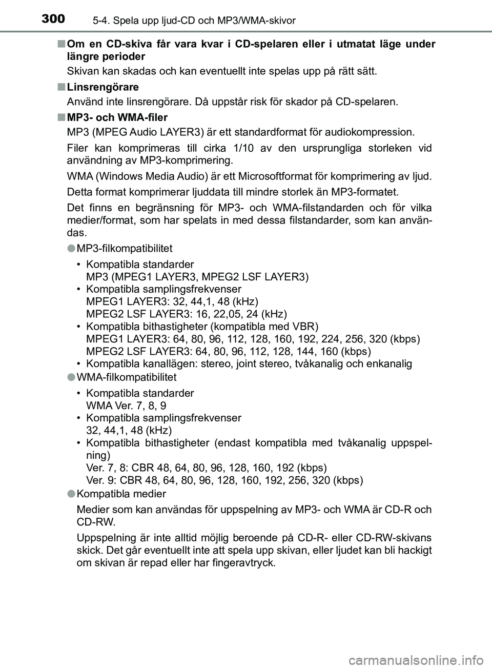 TOYOTA AVENSIS 2018 Bruksanvisningar (in Swedish) 3005-4. Spela upp ljud-CD och MP3/WMA-skivor
AVENSIS_OM20C79SEn
Om en CD-skiva får vara kvar i CD-spelaren eller i utmatat läge under
längre perioder
Skivan kan skadas och kan eventuellt inte spela TOYOTA AVENSIS 2018 Bruksanvisningar (in Swedish) 3005-4. Spela upp ljud-CD och MP3/WMA-skivor
AVENSIS_OM20C79SEn
Om en CD-skiva får vara kvar i CD-spelaren eller i utmatat läge under
längre perioder
Skivan kan skadas och kan eventuellt inte spela