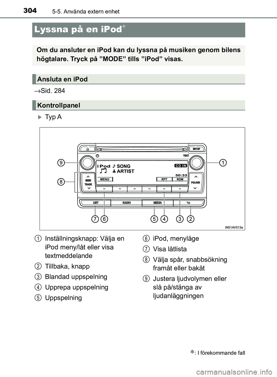 TOYOTA AVENSIS 2018 Bruksanvisningar (in Swedish) 3045-5. Använda extern enhet
AVENSIS_OM20C79SE
Lyssna på en iPod∗
→Sid. 284
Ty p A
∗: I förekommande fall
Om du ansluter en iPod kan du lyssna på musiken genom bilens
högtalare. Tryck TOYOTA AVENSIS 2018 Bruksanvisningar (in Swedish) 3045-5. Använda extern enhet
AVENSIS_OM20C79SE
Lyssna på en iPod∗
→Sid. 284
Ty p A
∗: I förekommande fall
Om du ansluter en iPod kan du lyssna på musiken genom bilens
högtalare. Tryck
