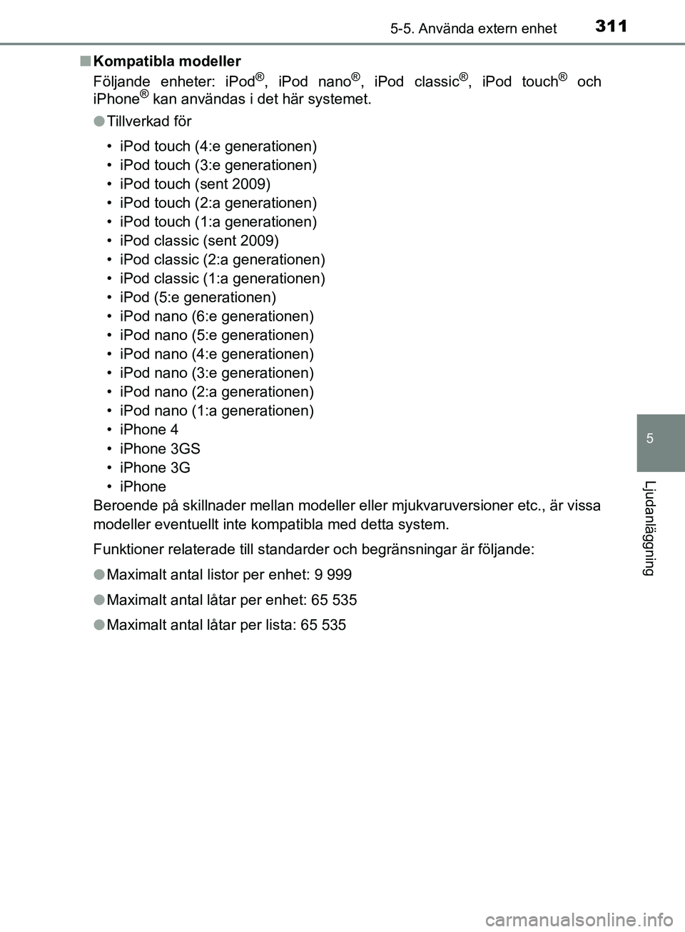 TOYOTA AVENSIS 2018 Bruksanvisningar (in Swedish) 3115-5. Använda extern enhet
5
Ljudanläggning
AVENSIS_OM20C79SEn
Kompatibla modeller
Följande enheter: iPod
®, iPod nano®, iPod classic®, iPod touch® och
iPhone® kan användas i det här syste TOYOTA AVENSIS 2018 Bruksanvisningar (in Swedish) 3115-5. Använda extern enhet
5
Ljudanläggning
AVENSIS_OM20C79SEn
Kompatibla modeller
Följande enheter: iPod
®, iPod nano®, iPod classic®, iPod touch® och
iPhone® kan användas i det här syste