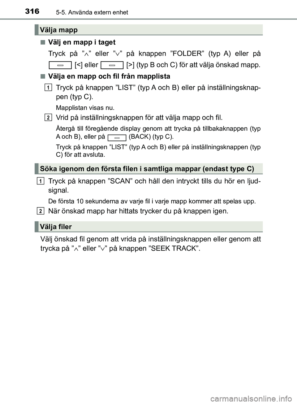 TOYOTA AVENSIS 2018  Bruksanvisningar (in Swedish) 3165-5. Använda extern enhet
AVENSIS_OM20C79SEn
Välj en mapp i taget
Tryck på ”
∧” eller ” ∨” på knappen ”FOLDER” (typ A) eller på
 [<] eller   [>] (typ B och C) för att välja 