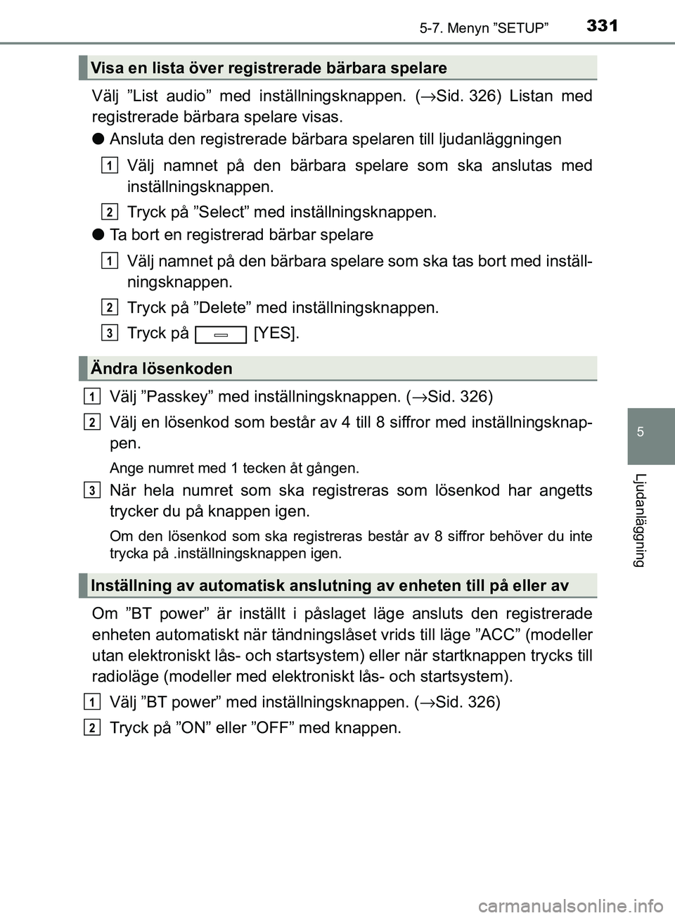 TOYOTA AVENSIS 2018 Bruksanvisningar (in Swedish) 3315-7. Menyn ”SETUP”
5
Ljudanläggning
AVENSIS_OM20C79SE
Välj ”List audio” med inställningsknappen. (→Sid. 326) Listan med
registrerade bärbara spelare visas.
l Ansluta den registrerad TOYOTA AVENSIS 2018 Bruksanvisningar (in Swedish) 3315-7. Menyn ”SETUP”
5
Ljudanläggning
AVENSIS_OM20C79SE
Välj ”List audio” med inställningsknappen. (→Sid. 326) Listan med
registrerade bärbara spelare visas.
l Ansluta den registrerad