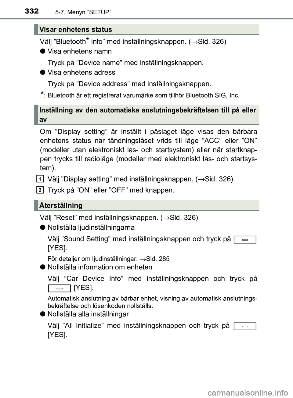 TOYOTA AVENSIS 2018 Bruksanvisningar (in Swedish) 3325-7. Menyn ”SETUP”
AVENSIS_OM20C79SE
Välj ”Bluetooth* info” med inställningsknappen. (→Sid. 326)
l Visa enhetens namn
Tryck på ”Device name” med inställningsknappen.
l Visa enhet TOYOTA AVENSIS 2018 Bruksanvisningar (in Swedish) 3325-7. Menyn ”SETUP”
AVENSIS_OM20C79SE
Välj ”Bluetooth* info” med inställningsknappen. (→Sid. 326)
l Visa enhetens namn
Tryck på ”Device name” med inställningsknappen.
l Visa enhet