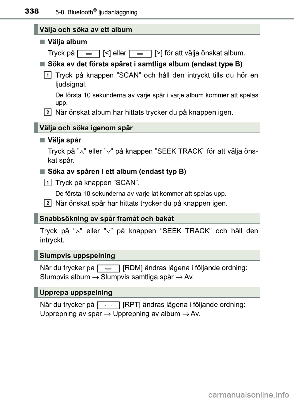 TOYOTA AVENSIS 2018  Bruksanvisningar (in Swedish) 3385-8. Bluetooth® ljudanläggning
AVENSIS_OM20C79SEn
Välja album
Tryck på   [<] eller   [>] för att välja önskat album.
nSöka av det första spåret i samtliga album (endast type B)
Tryck på 
