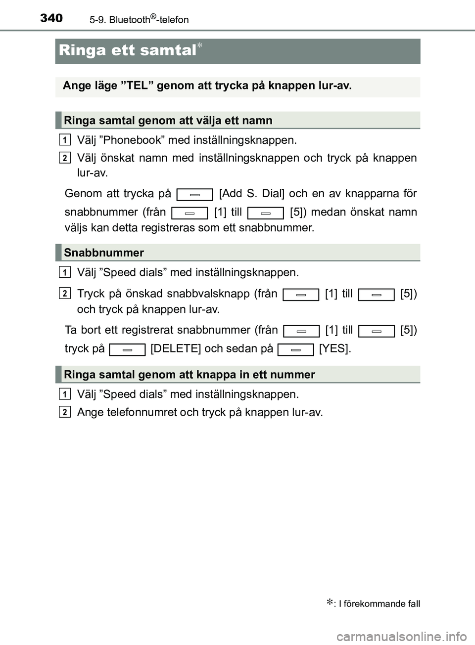 TOYOTA AVENSIS 2018 Bruksanvisningar (in Swedish) 3405-9. Bluetooth®-telefon
AVENSIS_OM20C79SE
Ringa ett samtal∗
Välj ”Phonebook” med inställningsknappen.
Välj önskat namn med inställningsknappen och tryck på knappen
lur-av.
Genom att tr TOYOTA AVENSIS 2018 Bruksanvisningar (in Swedish) 3405-9. Bluetooth®-telefon
AVENSIS_OM20C79SE
Ringa ett samtal∗
Välj ”Phonebook” med inställningsknappen.
Välj önskat namn med inställningsknappen och tryck på knappen
lur-av.
Genom att tr