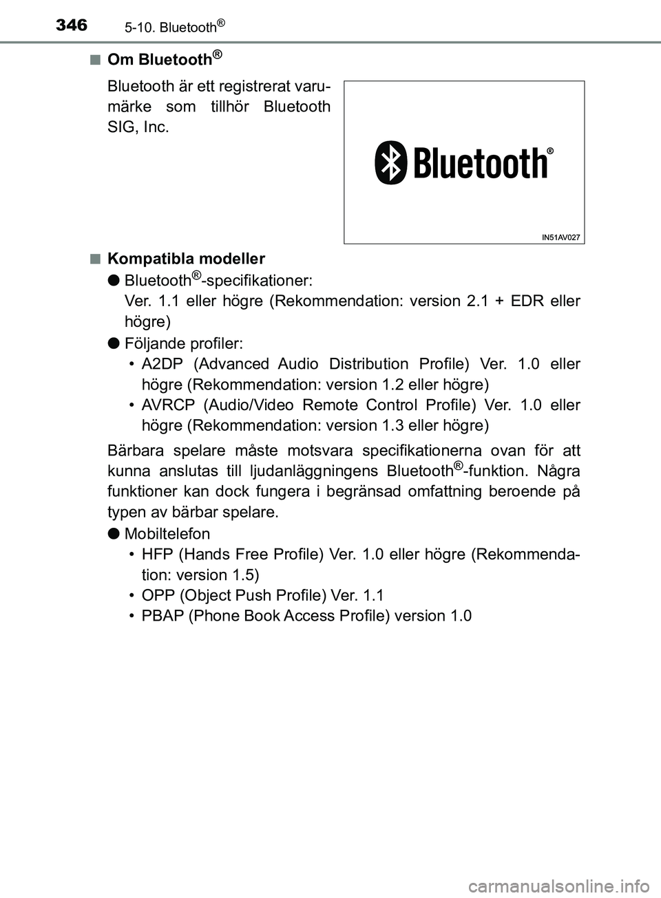 TOYOTA AVENSIS 2018 Bruksanvisningar (in Swedish) 3465-10. Bluetooth®
AVENSIS_OM20C79SEn
Om Bluetooth®
Bluetooth är ett registrerat varu-
märke som tillhör Bluetooth
SIG, Inc.
nKompatibla modeller
l
Bluetooth
®-specifikationer:
Ver. 1.1 eller h TOYOTA AVENSIS 2018 Bruksanvisningar (in Swedish) 3465-10. Bluetooth®
AVENSIS_OM20C79SEn
Om Bluetooth®
Bluetooth är ett registrerat varu-
märke som tillhör Bluetooth
SIG, Inc.
nKompatibla modeller
l
Bluetooth
®-specifikationer:
Ver. 1.1 eller h
