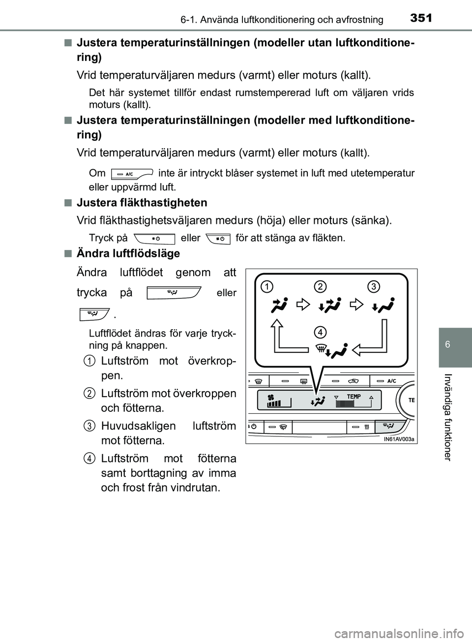 TOYOTA AVENSIS 2018 Bruksanvisningar (in Swedish) 3516-1. Använda luftkonditionering och avfrostning
AVENSIS_OM20C79SE
6
Invändiga funktioner
nJustera temperaturinställningen (modeller utan luftkonditione-
ring)
Vrid temperaturväljaren medurs (va TOYOTA AVENSIS 2018 Bruksanvisningar (in Swedish) 3516-1. Använda luftkonditionering och avfrostning
AVENSIS_OM20C79SE
6
Invändiga funktioner
nJustera temperaturinställningen (modeller utan luftkonditione-
ring)
Vrid temperaturväljaren medurs (va
