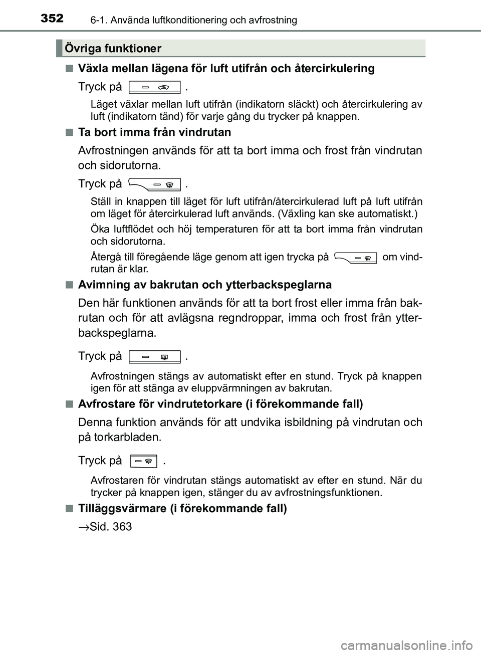 TOYOTA AVENSIS 2018 Bruksanvisningar (in Swedish) 3526-1. Använda luftkonditionering och avfrostning
AVENSIS_OM20C79SEn
Växla mellan lägena för luft utifrån och återcirkulering
Tryck på
.
Läget växlar mellan luft utifrån (indika torn släc TOYOTA AVENSIS 2018 Bruksanvisningar (in Swedish) 3526-1. Använda luftkonditionering och avfrostning
AVENSIS_OM20C79SEn
Växla mellan lägena för luft utifrån och återcirkulering
Tryck på
.
Läget växlar mellan luft utifrån (indika torn släc