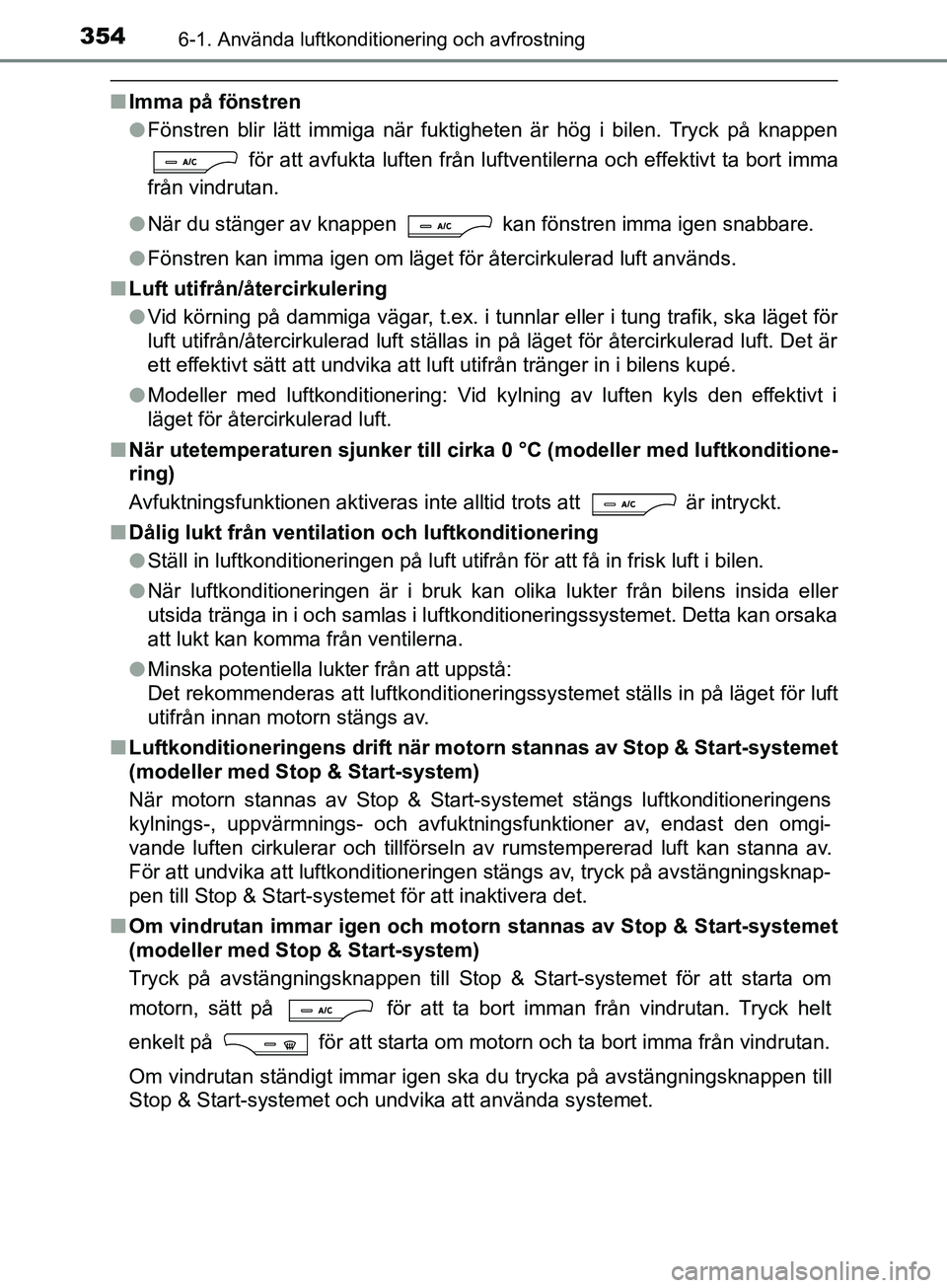TOYOTA AVENSIS 2018 Bruksanvisningar (in Swedish) 3546-1. Använda luftkonditionering och avfrostning
AVENSIS_OM20C79SE
nImma på fönstren
lFönstren blir lätt immiga när fuktigheten är hög i bilen. Tryck på knappen
för att avfukta luften fr TOYOTA AVENSIS 2018 Bruksanvisningar (in Swedish) 3546-1. Använda luftkonditionering och avfrostning
AVENSIS_OM20C79SE
nImma på fönstren
lFönstren blir lätt immiga när fuktigheten är hög i bilen. Tryck på knappen
för att avfukta luften fr