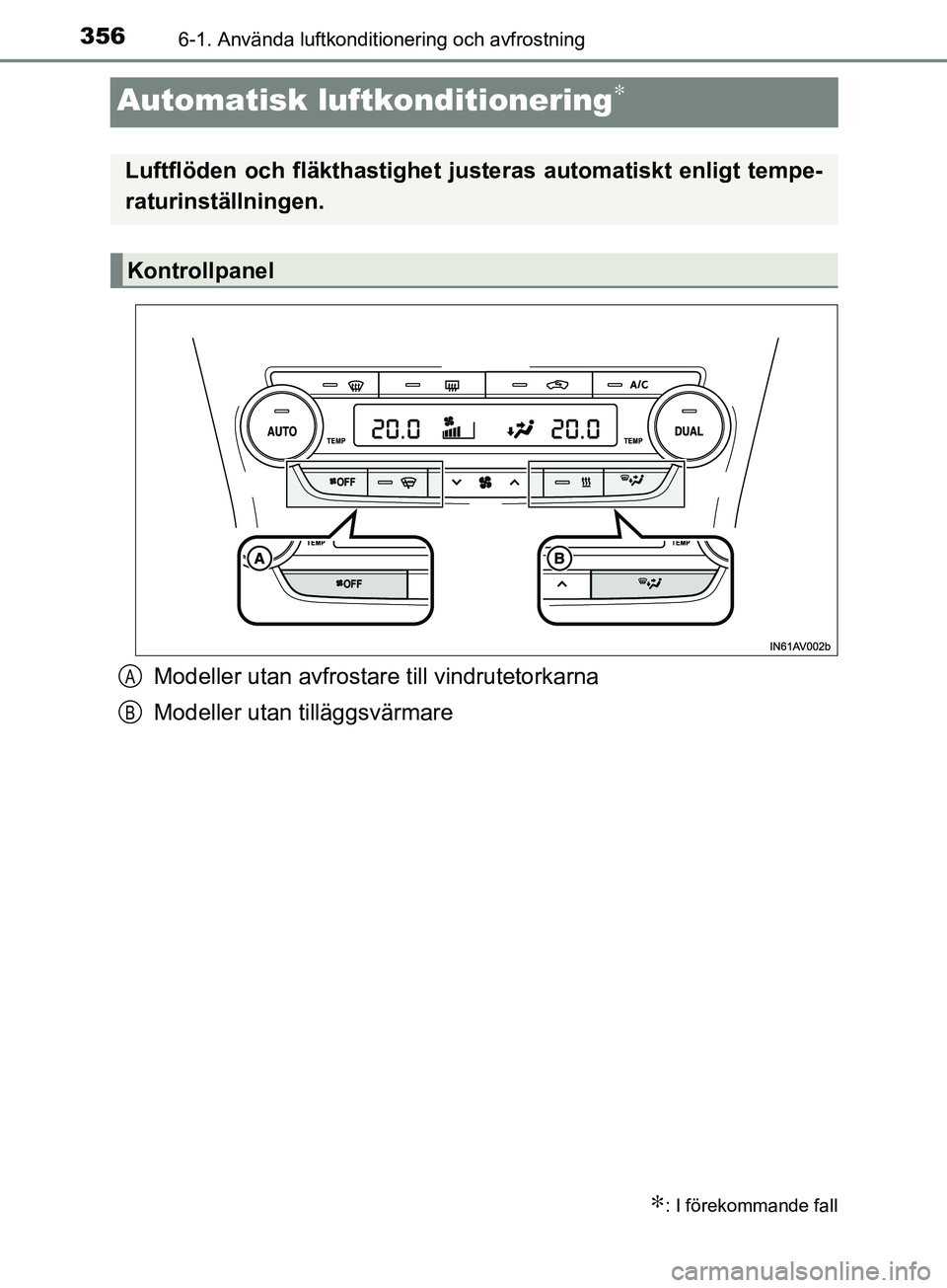 TOYOTA AVENSIS 2018 Bruksanvisningar (in Swedish) 3566-1. Använda luftkonditionering och avfrostning
AVENSIS_OM20C79SE
Automatisk luftkonditionering∗
Modeller utan avfrostare till vindrutetorkarna
Modeller utan tilläggsvärmare
∗: I förekomman TOYOTA AVENSIS 2018 Bruksanvisningar (in Swedish) 3566-1. Använda luftkonditionering och avfrostning
AVENSIS_OM20C79SE
Automatisk luftkonditionering∗
Modeller utan avfrostare till vindrutetorkarna
Modeller utan tilläggsvärmare
∗: I förekomman