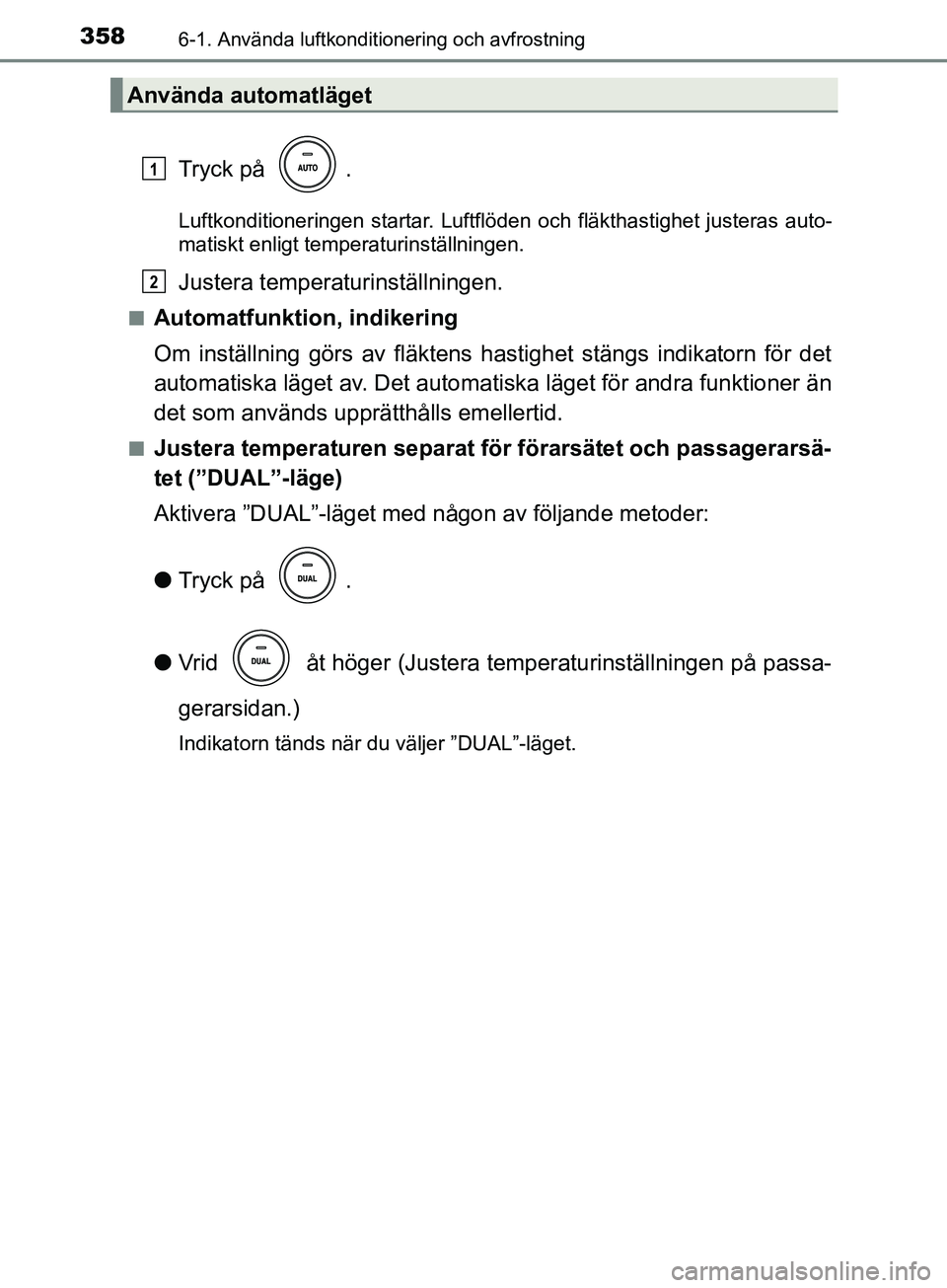 TOYOTA AVENSIS 2018 Bruksanvisningar (in Swedish) 3586-1. Använda luftkonditionering och avfrostning
AVENSIS_OM20C79SE
Tryck på .
Luftkonditioneringen startar. Luftflöden och fläkthastighet justeras auto-
matiskt enligt temperaturinställningen. TOYOTA AVENSIS 2018 Bruksanvisningar (in Swedish) 3586-1. Använda luftkonditionering och avfrostning
AVENSIS_OM20C79SE
Tryck på .
Luftkonditioneringen startar. Luftflöden och fläkthastighet justeras auto-
matiskt enligt temperaturinställningen.