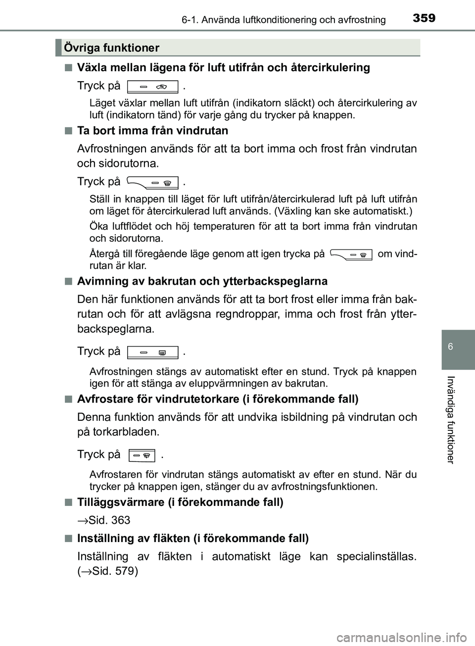 TOYOTA AVENSIS 2018 Bruksanvisningar (in Swedish) 3596-1. Använda luftkonditionering och avfrostning
AVENSIS_OM20C79SE
6
Invändiga funktioner
nVäxla mellan lägena för luft utifrån och återcirkulering
Tryck på .
Läget växlar mellan luft utif TOYOTA AVENSIS 2018 Bruksanvisningar (in Swedish) 3596-1. Använda luftkonditionering och avfrostning
AVENSIS_OM20C79SE
6
Invändiga funktioner
nVäxla mellan lägena för luft utifrån och återcirkulering
Tryck på .
Läget växlar mellan luft utif