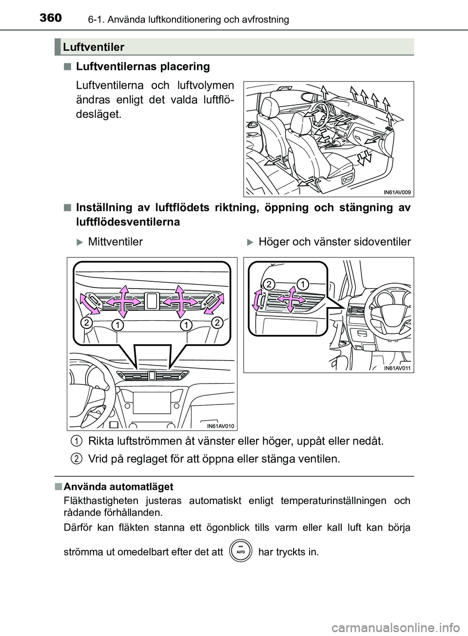 TOYOTA AVENSIS 2018 Bruksanvisningar (in Swedish) 3606-1. Använda luftkonditionering och avfrostning
AVENSIS_OM20C79SEn
Luftventilernas placering
Luftventilerna och luftvolymen
ändras enligt det valda luftflö-
desläget.
nInställning av luftflöd TOYOTA AVENSIS 2018 Bruksanvisningar (in Swedish) 3606-1. Använda luftkonditionering och avfrostning
AVENSIS_OM20C79SEn
Luftventilernas placering
Luftventilerna och luftvolymen
ändras enligt det valda luftflö-
desläget.
nInställning av luftflöd