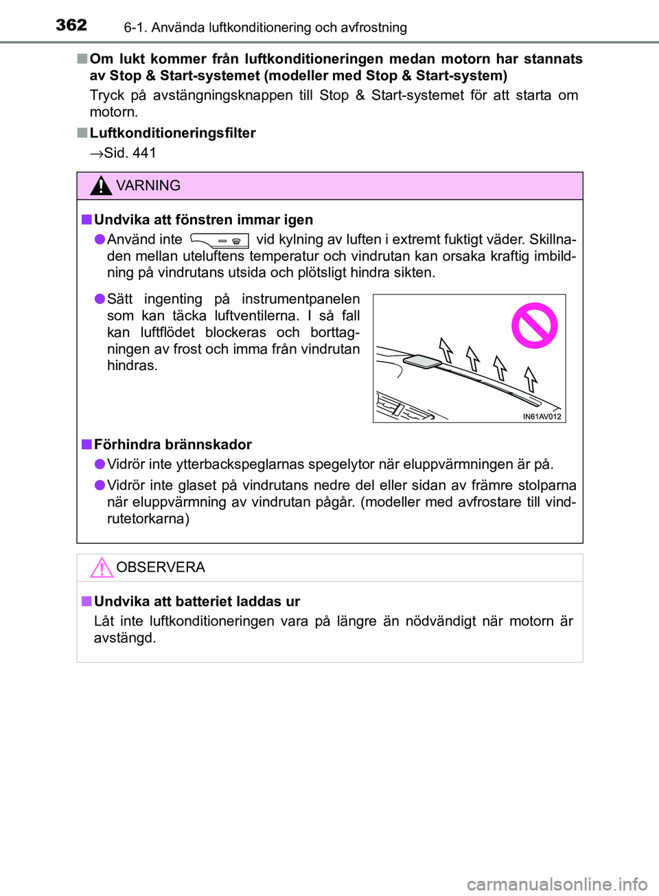 TOYOTA AVENSIS 2018 Bruksanvisningar (in Swedish) 3626-1. Använda luftkonditionering och avfrostning
AVENSIS_OM20C79SEn
Om lukt kommer från luftkonditioneringen medan motorn har stannats
av Stop & Start-systemet (modeller med Stop & Start-system)
T TOYOTA AVENSIS 2018 Bruksanvisningar (in Swedish) 3626-1. Använda luftkonditionering och avfrostning
AVENSIS_OM20C79SEn
Om lukt kommer från luftkonditioneringen medan motorn har stannats
av Stop & Start-systemet (modeller med Stop & Start-system)
T