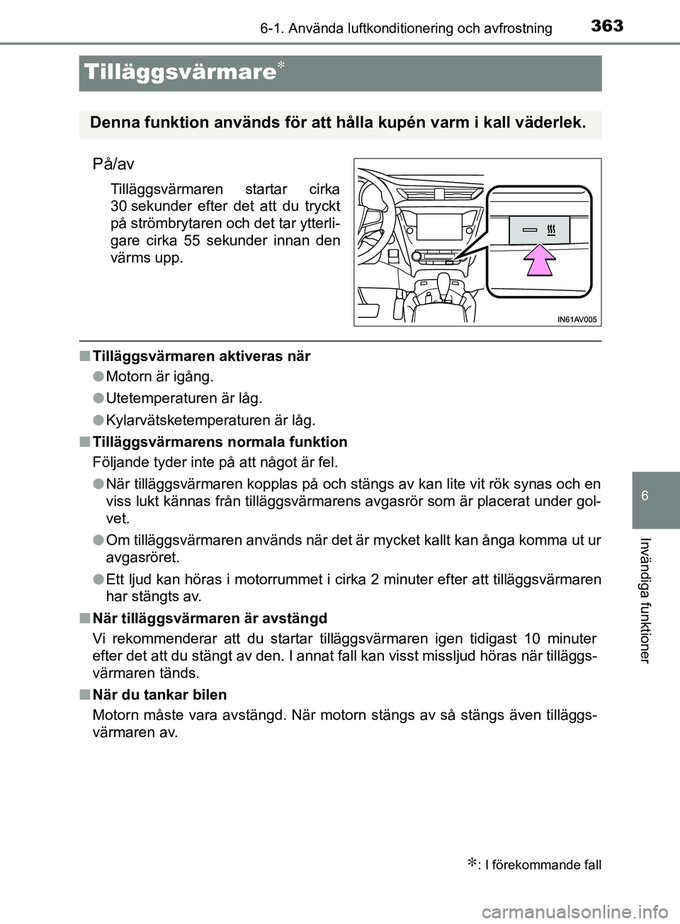 TOYOTA AVENSIS 2018 Bruksanvisningar (in Swedish) 3636-1. Använda luftkonditionering och avfrostning
AVENSIS_OM20C79SE
6
Invändiga funktioner
Tilläggsvärmare∗
På/av
Tilläggsvärmaren startar cirka
30 sekunder efter det att du tryckt
på strö TOYOTA AVENSIS 2018 Bruksanvisningar (in Swedish) 3636-1. Använda luftkonditionering och avfrostning
AVENSIS_OM20C79SE
6
Invändiga funktioner
Tilläggsvärmare∗
På/av
Tilläggsvärmaren startar cirka
30 sekunder efter det att du tryckt
på strö