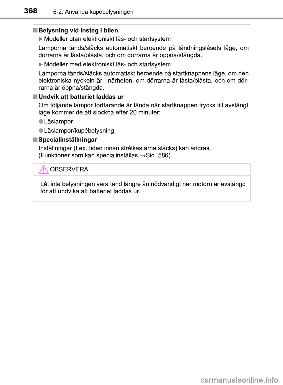TOYOTA AVENSIS 2018 Bruksanvisningar (in Swedish) 3686-2. Använda kupébelysningen
AVENSIS_OM20C79SE
nBelysning vid insteg i bilen
Modeller utan elektroniskt lås- och startsystem
Lamporna tänds/släcks automatiskt beroende på tändningslåsets TOYOTA AVENSIS 2018 Bruksanvisningar (in Swedish) 3686-2. Använda kupébelysningen
AVENSIS_OM20C79SE
nBelysning vid insteg i bilen
Modeller utan elektroniskt lås- och startsystem
Lamporna tänds/släcks automatiskt beroende på tändningslåsets