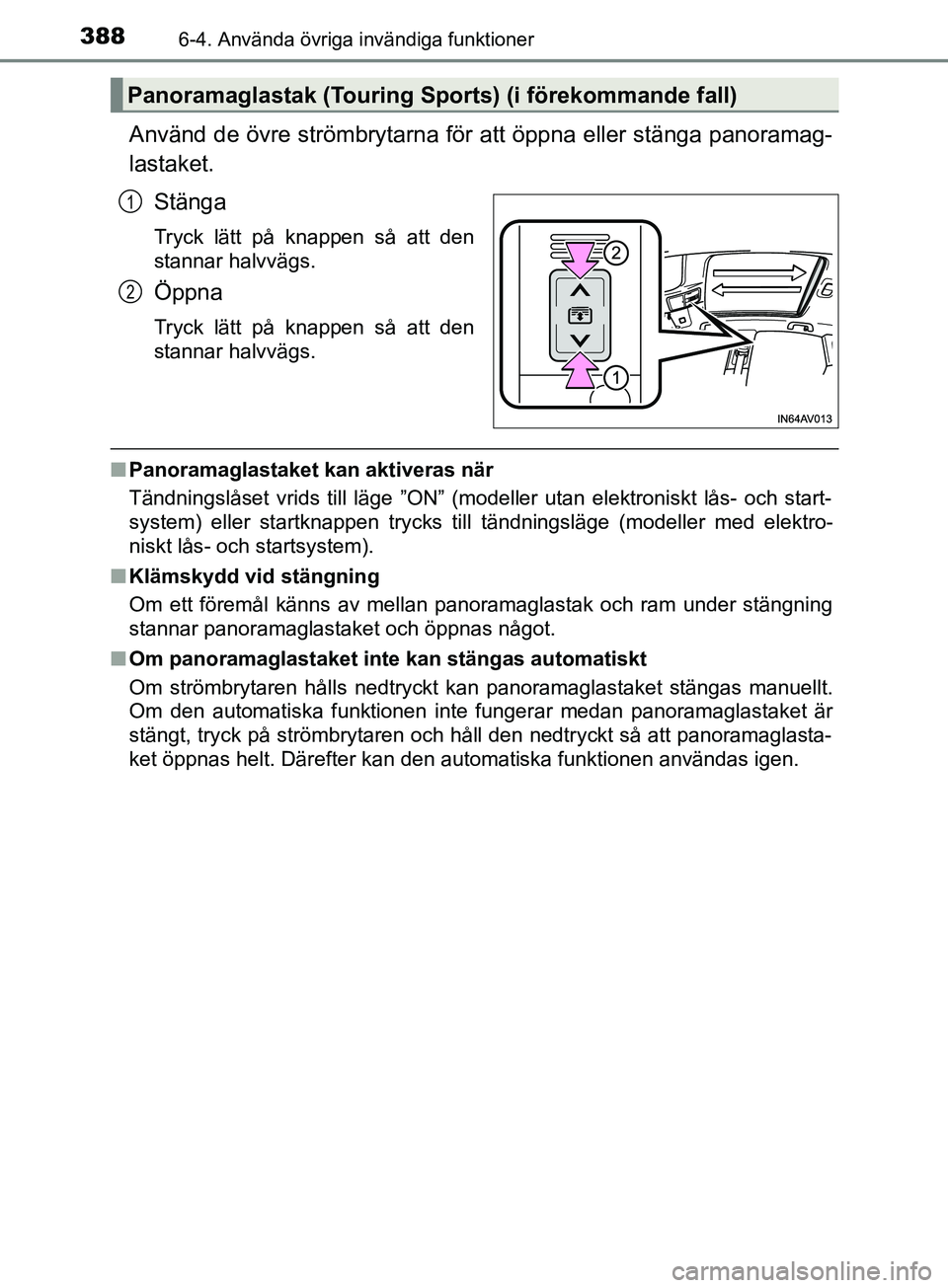 TOYOTA AVENSIS 2018 Bruksanvisningar (in Swedish) 388
AVENSIS_OM20C79SE
6-4. Använda övriga invändiga funktioner
Använd de övre strömbrytarna för att öppna eller stänga panoramag-
lastaket.Stänga
Tryck lätt på knappen så att den
stannar TOYOTA AVENSIS 2018 Bruksanvisningar (in Swedish) 388
AVENSIS_OM20C79SE
6-4. Använda övriga invändiga funktioner
Använd de övre strömbrytarna för att öppna eller stänga panoramag-
lastaket.Stänga
Tryck lätt på knappen så att den
stannar