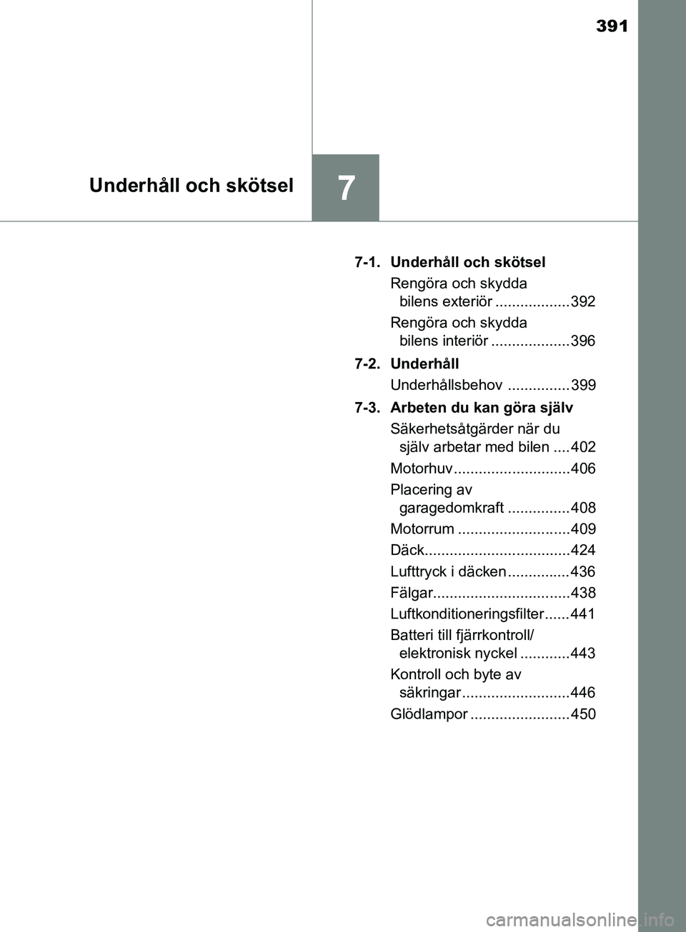 TOYOTA AVENSIS 2018 Bruksanvisningar (in Swedish) 391
7Underhåll och skötsel
AVENSIS_OM20C79SE7-1. Underhåll och skötsel
Rengöra och skydda bilens exteriör .................. 392
Rengöra och skydda bilens interiör ................... 396
7-2 TOYOTA AVENSIS 2018 Bruksanvisningar (in Swedish) 391
7Underhåll och skötsel
AVENSIS_OM20C79SE7-1. Underhåll och skötsel
Rengöra och skydda bilens exteriör .................. 392
Rengöra och skydda bilens interiör ................... 396
7-2