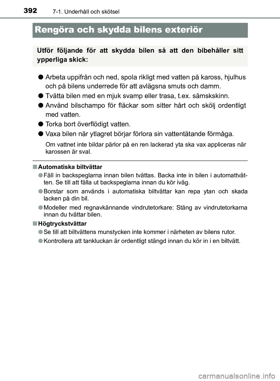 TOYOTA AVENSIS 2018 Bruksanvisningar (in Swedish) 3927-1. Underhåll och skötsel
AVENSIS_OM20C79SE
Rengöra och skydda bilens exteriör
lArbeta uppifrån och ned, spola rik ligt med vatten på kaross, hjulhus
och på bilens underrede för att avläg TOYOTA AVENSIS 2018 Bruksanvisningar (in Swedish) 3927-1. Underhåll och skötsel
AVENSIS_OM20C79SE
Rengöra och skydda bilens exteriör
lArbeta uppifrån och ned, spola rik ligt med vatten på kaross, hjulhus
och på bilens underrede för att avläg