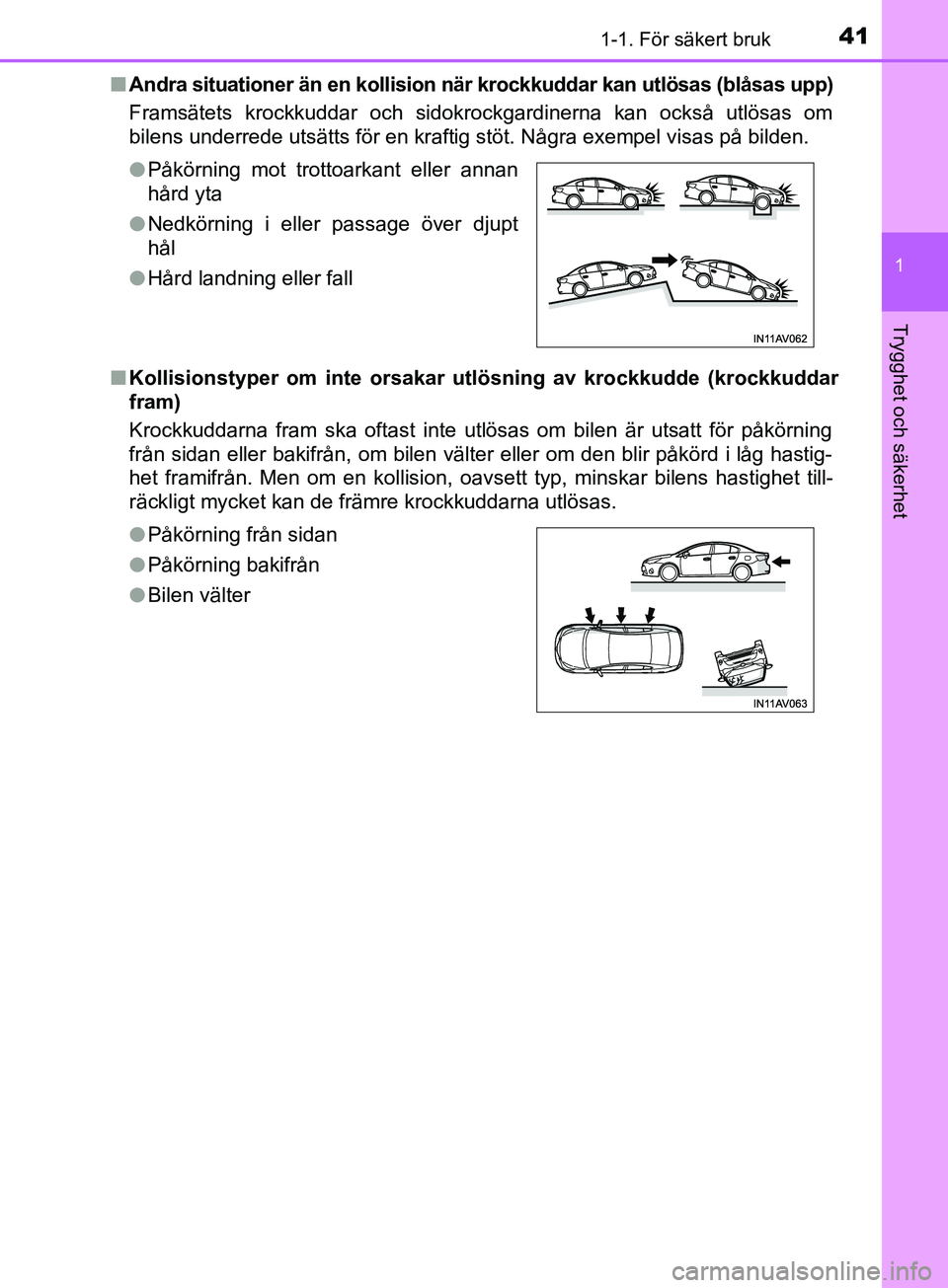 TOYOTA AVENSIS 2018 Bruksanvisningar (in Swedish) 411-1. För säkert bruk
1
AVENSIS_OM20C79SE
Trygghet och säkerhet
nAndra situationer än en kollision när krockkuddar kan utlösas (blåsas upp)
Framsätets krockkuddar och sidokrockgardinerna kan TOYOTA AVENSIS 2018 Bruksanvisningar (in Swedish) 411-1. För säkert bruk
1
AVENSIS_OM20C79SE
Trygghet och säkerhet
nAndra situationer än en kollision när krockkuddar kan utlösas (blåsas upp)
Framsätets krockkuddar och sidokrockgardinerna kan