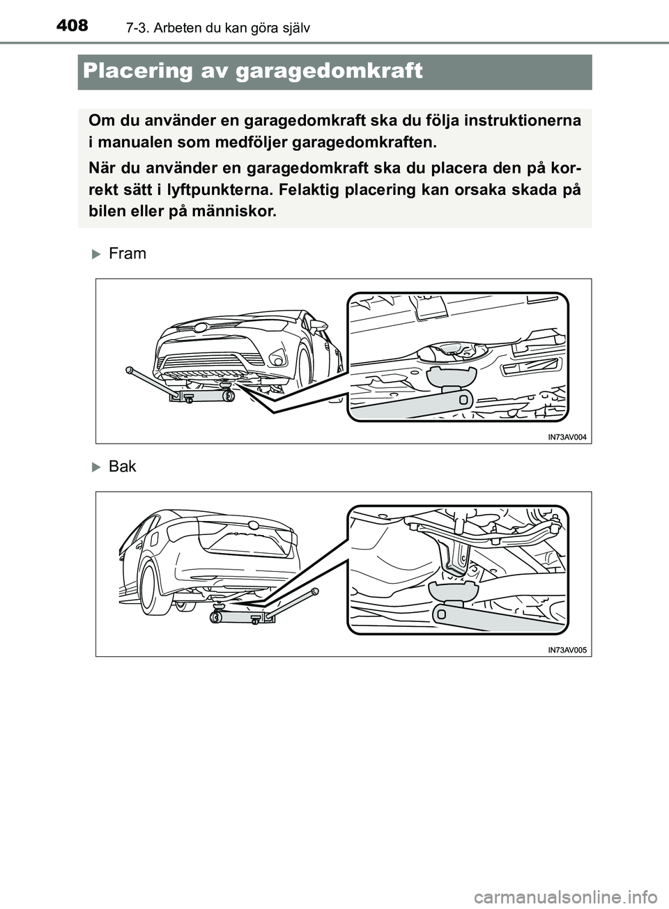 TOYOTA AVENSIS 2018 Bruksanvisningar (in Swedish) 4087-3. Arbeten du kan göra själv
AVENSIS_OM20C79SE
Placering av garagedomkraft
Fram
Bak
Om du använder en garagedomkraft ska du följa instruktionerna
i manualen som medföljer garagedomkraf TOYOTA AVENSIS 2018 Bruksanvisningar (in Swedish) 4087-3. Arbeten du kan göra själv
AVENSIS_OM20C79SE
Placering av garagedomkraft
Fram
Bak
Om du använder en garagedomkraft ska du följa instruktionerna
i manualen som medföljer garagedomkraf
