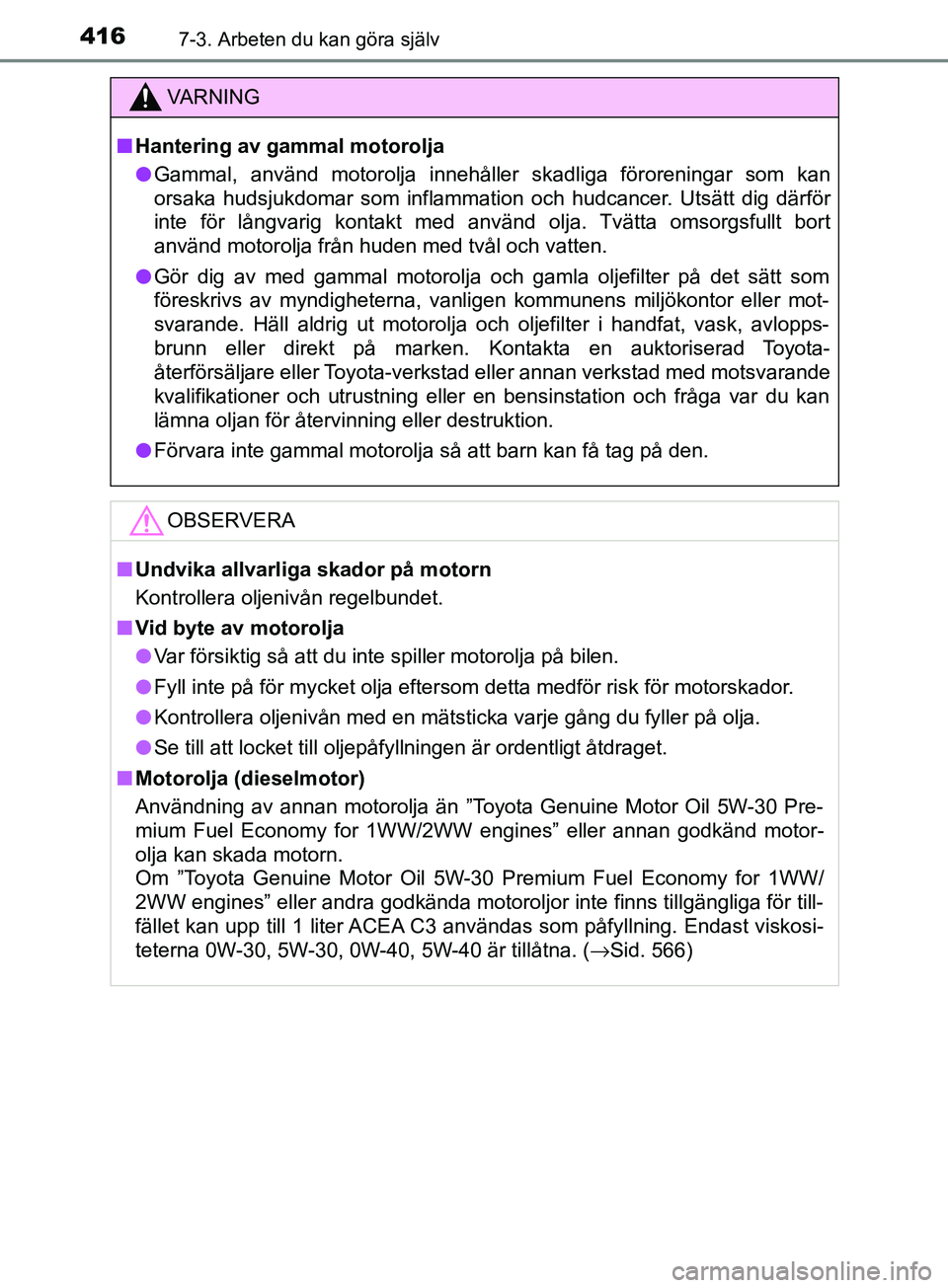 TOYOTA AVENSIS 2018 Bruksanvisningar (in Swedish) 4167-3. Arbeten du kan göra själv
AVENSIS_OM20C79SE
VARNING
n Hantering av gammal motorolja
l Gammal, använd motorolja innehåller skadliga föroreningar som kan
orsaka hudsjukdomar som inflammatio TOYOTA AVENSIS 2018 Bruksanvisningar (in Swedish) 4167-3. Arbeten du kan göra själv
AVENSIS_OM20C79SE
VARNING
n Hantering av gammal motorolja
l Gammal, använd motorolja innehåller skadliga föroreningar som kan
orsaka hudsjukdomar som inflammatio