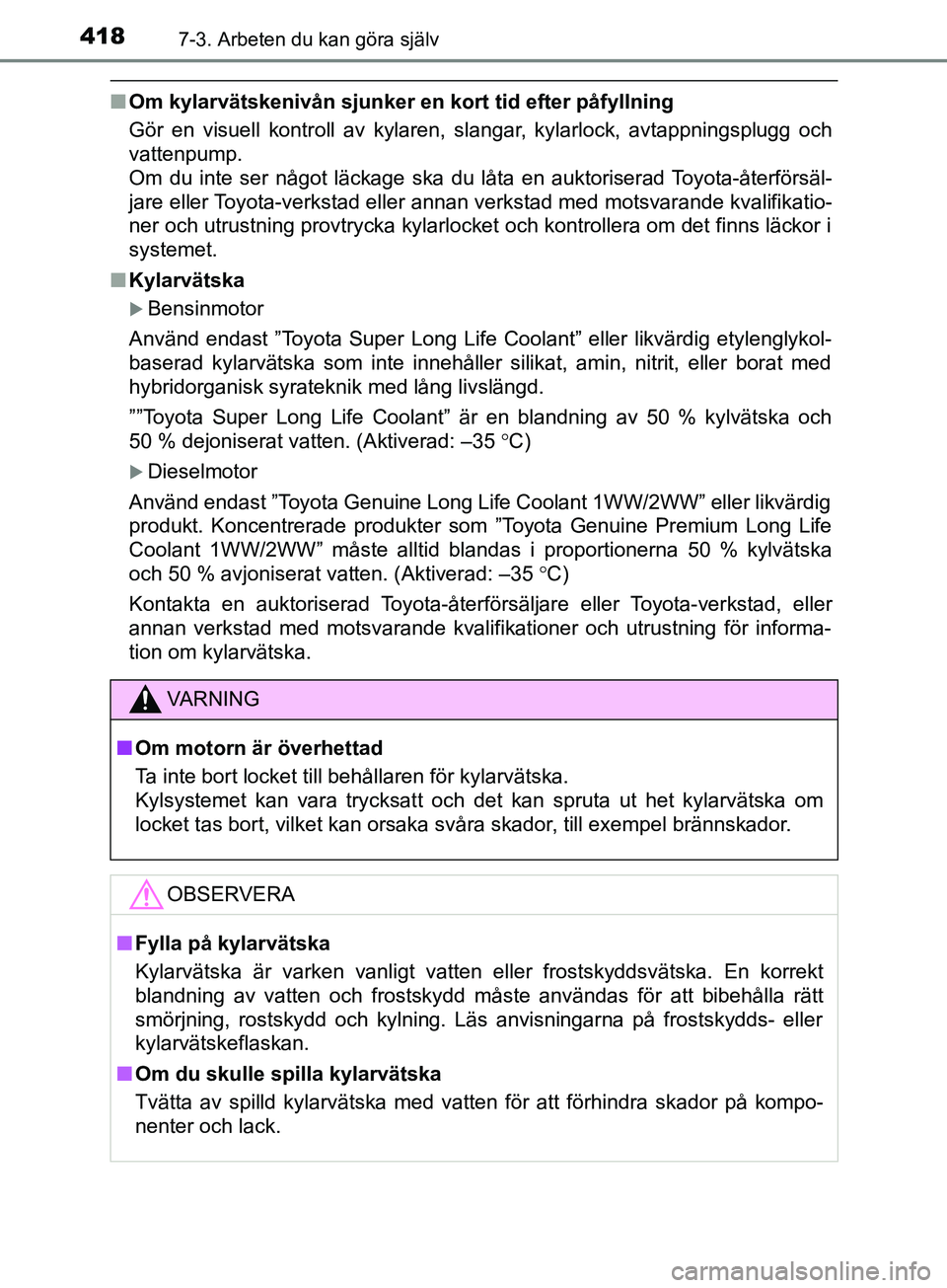 TOYOTA AVENSIS 2018  Bruksanvisningar (in Swedish) 4187-3. Arbeten du kan göra själv
AVENSIS_OM20C79SE
nOm kylarvätskenivån sjunker en  kort tid efter påfyllning
Gör en visuell kontroll av kylaren, slangar, kylarlock, avtappningsplugg och
vatten