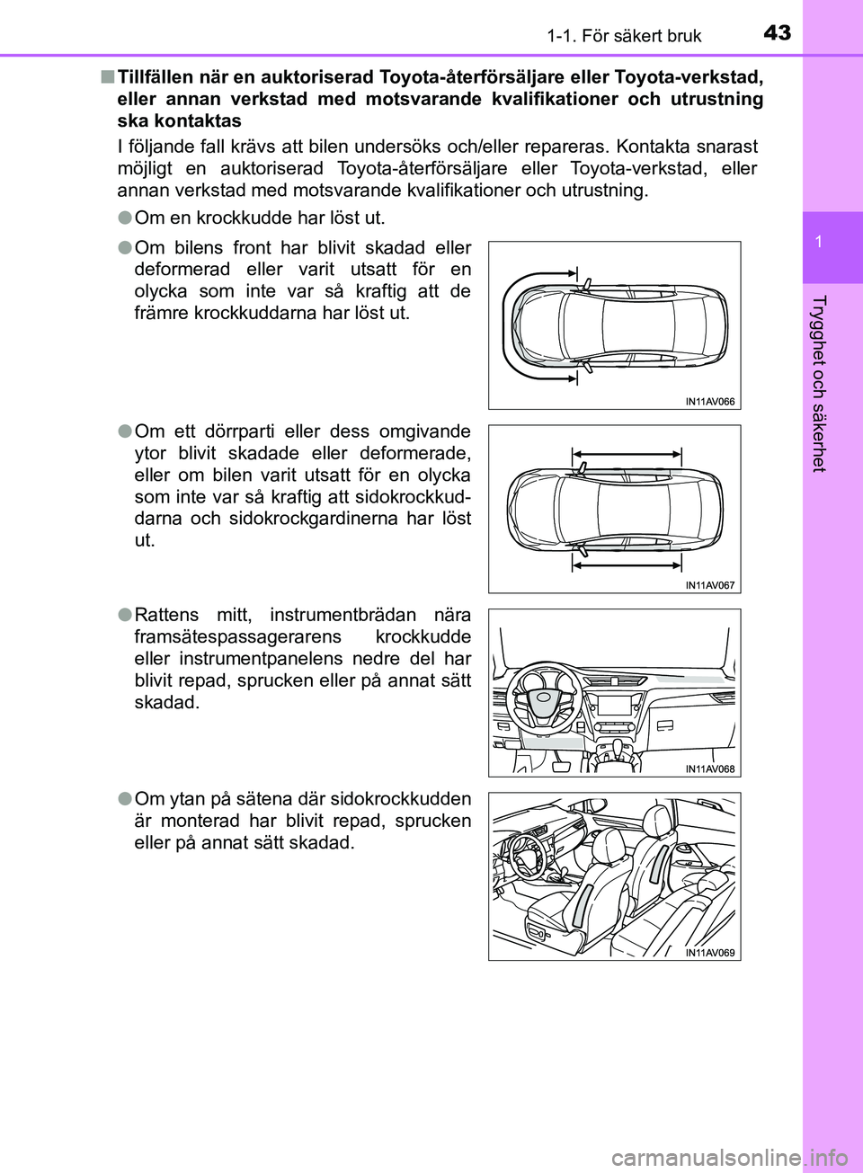 TOYOTA AVENSIS 2018 Bruksanvisningar (in Swedish) 431-1. För säkert bruk
1
AVENSIS_OM20C79SE
Trygghet och säkerhet
nTillfällen när en auktoriserad Toyota -återförsäljare eller Toyota-verkstad,
eller annan verkstad med motsvara nde kvalifikati TOYOTA AVENSIS 2018 Bruksanvisningar (in Swedish) 431-1. För säkert bruk
1
AVENSIS_OM20C79SE
Trygghet och säkerhet
nTillfällen när en auktoriserad Toyota -återförsäljare eller Toyota-verkstad,
eller annan verkstad med motsvara nde kvalifikati