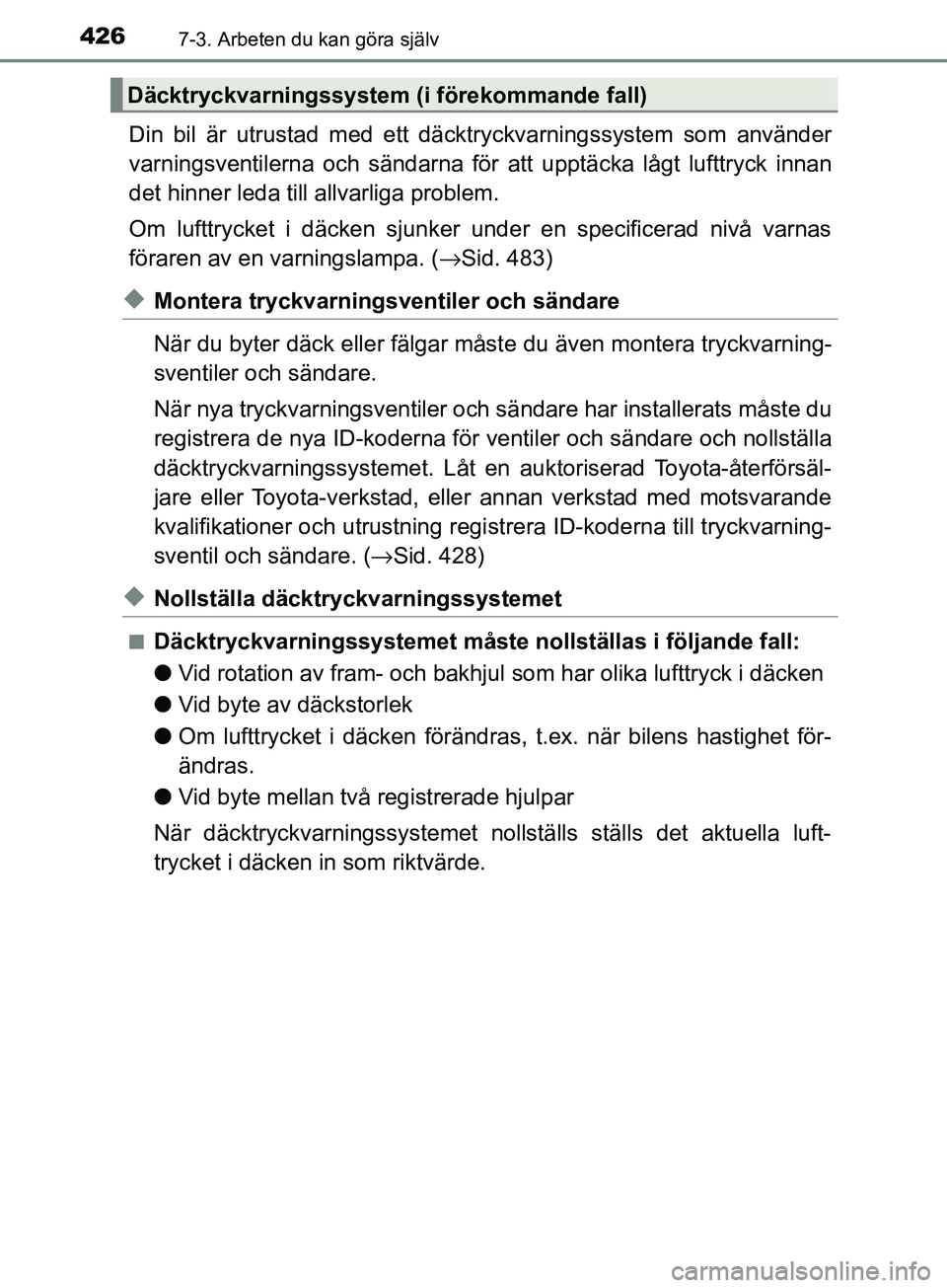 TOYOTA AVENSIS 2018  Bruksanvisningar (in Swedish) 4267-3. Arbeten du kan göra själv
AVENSIS_OM20C79SE
Din bil är utrustad med ett däcktryckvarningssystem som använder
varningsventilerna och sändarna för att upptäcka lågt lufttryck innan
det 