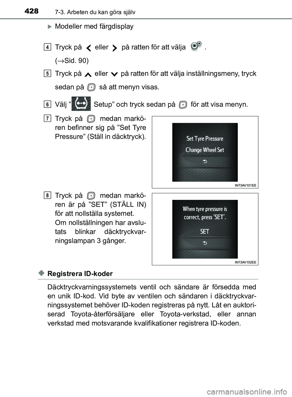 TOYOTA AVENSIS 2018  Bruksanvisningar (in Swedish) 4287-3. Arbeten du kan göra själv
AVENSIS_OM20C79SE
Modeller med färgdisplay
Tryck på   eller   på ratten för att välja  . 
(→ Sid. 90)
Tryck på   eller   på ratten för  att välja inst