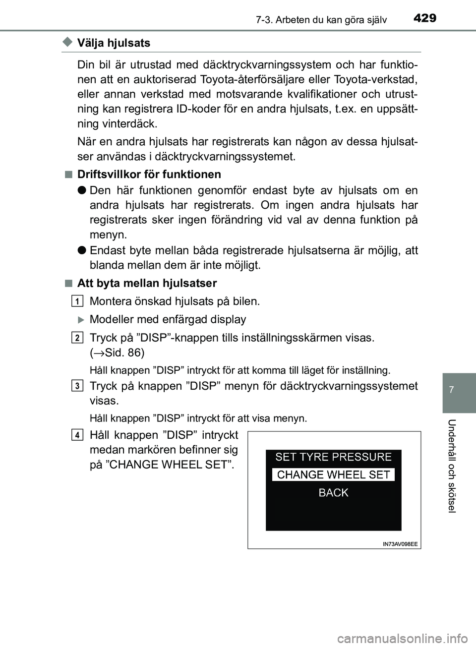 TOYOTA AVENSIS 2018  Bruksanvisningar (in Swedish) 4297-3. Arbeten du kan göra själv
AVENSIS_OM20C79SE
7
Underhåll och skötsel
uVälja hjulsats
Din bil är utrustad med däcktryckvarningssystem och har funktio-
nen att en auktoriserad Toyota-åter