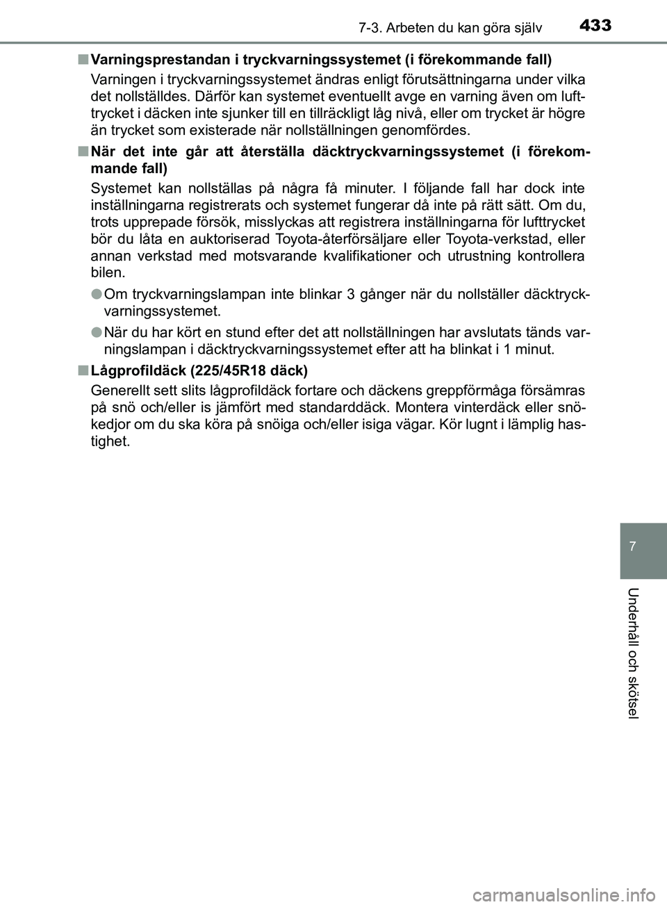 TOYOTA AVENSIS 2018  Bruksanvisningar (in Swedish) 4337-3. Arbeten du kan göra själv
AVENSIS_OM20C79SE
7
Underhåll och skötsel
nVarningsprestandan i tryckvarningssystemet (i förekommande fall)
Varningen i tryckvarningssystemet ändras enligt för