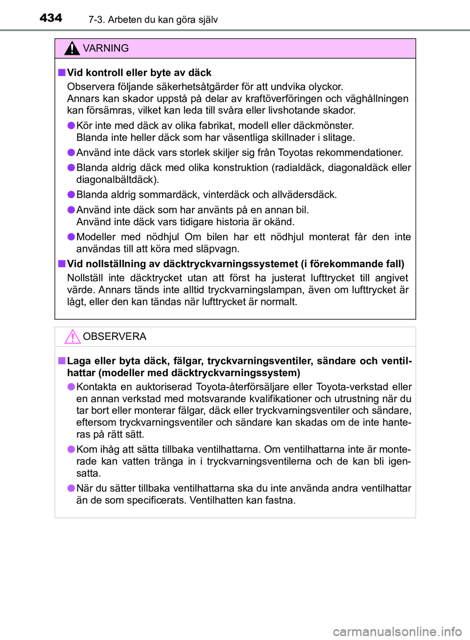 TOYOTA AVENSIS 2018  Bruksanvisningar (in Swedish) 4347-3. Arbeten du kan göra själv
AVENSIS_OM20C79SE
VARNING
n Vid kontroll eller byte av däck
Observera följande säkerhetsåtgärder för att undvika olyckor.
Annars kan skador uppstå på delar 
