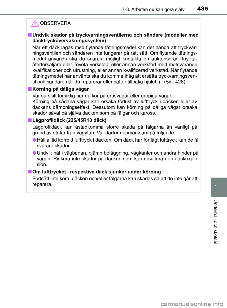 TOYOTA AVENSIS 2018  Bruksanvisningar (in Swedish) 4357-3. Arbeten du kan göra själv
AVENSIS_OM20C79SE
7
Underhåll och skötsel
OBSERVERA
nUndvik skador på tryckvarningsventi lerna och sändare (modeller med
däcktryckövervakningssystem)
När ett