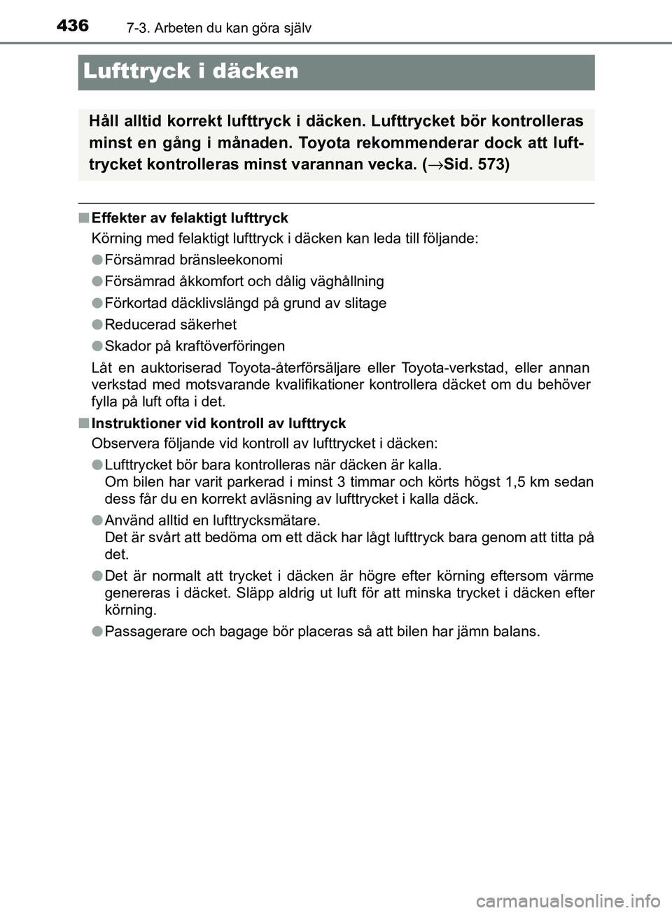 TOYOTA AVENSIS 2018  Bruksanvisningar (in Swedish) 4367-3. Arbeten du kan göra själv
AVENSIS_OM20C79SE
Lufttryck i däcken
nEffekter av felaktigt lufttryck
Körning med felaktigt lufttryck i däcken kan leda till följande:
lFörsämrad bränsleekon