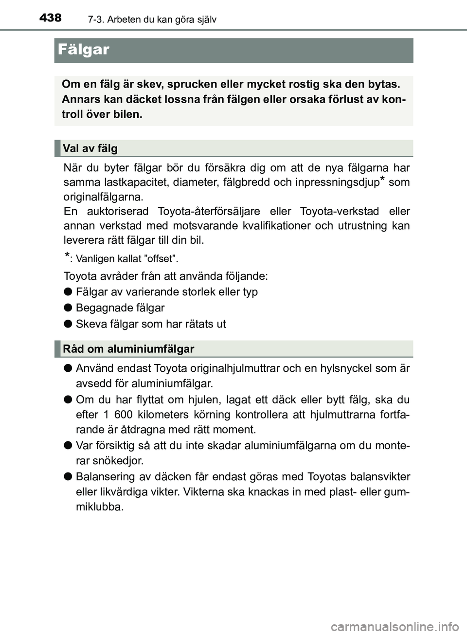 TOYOTA AVENSIS 2018  Bruksanvisningar (in Swedish) 4387-3. Arbeten du kan göra själv
AVENSIS_OM20C79SE
Fälgar
När du byter fälgar bör du försäkra dig om att de nya fälgarna har
samma lastkapacitet, diameter, fälgbredd och inpressningsdjup
* 