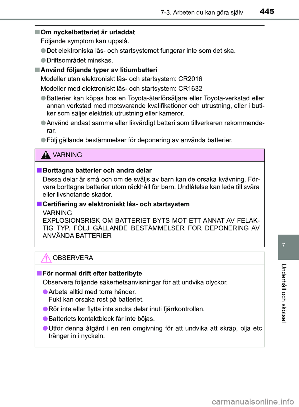TOYOTA AVENSIS 2018  Bruksanvisningar (in Swedish) 4457-3. Arbeten du kan göra själv
AVENSIS_OM20C79SE
7
Underhåll och skötsel
nOm nyckelbatteriet är urladdat
Följande symptom kan uppstå.
lDet elektroniska lås- och startsystemet fungerar inte 