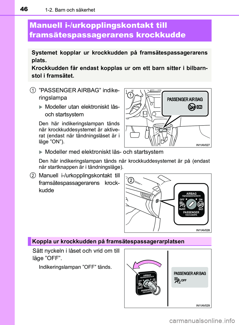 TOYOTA AVENSIS 2018 Bruksanvisningar (in Swedish) 461-2. Barn och säkerhet
AVENSIS_OM20C79SE
Manuell i-/urkopplingskontakt till
framsätespassagera rens krockkudde
”PASSENGER AIRBAG” indike-
ringslampa
Modeller utan elektroniskt lås-
och s TOYOTA AVENSIS 2018 Bruksanvisningar (in Swedish) 461-2. Barn och säkerhet
AVENSIS_OM20C79SE
Manuell i-/urkopplingskontakt till
framsätespassagera rens krockkudde
”PASSENGER AIRBAG” indike-
ringslampa
Modeller utan elektroniskt lås-
och s