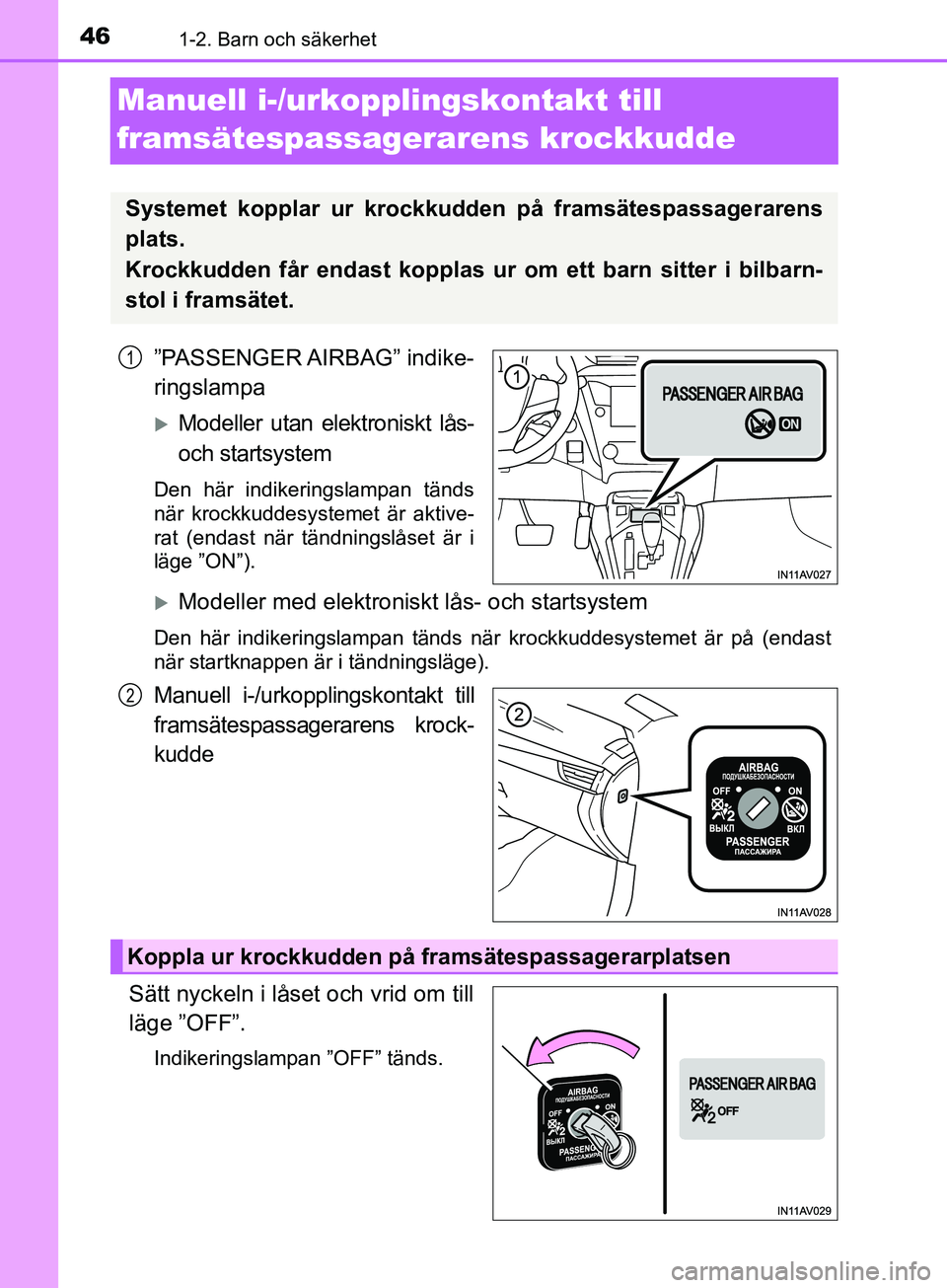 TOYOTA AVENSIS 2018  Bruksanvisningar (in Swedish) 461-2. Barn och säkerhet
AVENSIS_OM20C79SE
Manuell i-/urkopplingskontakt till 
framsätespassagera rens krockkudde
”PASSENGER AIRBAG”  indike-
ringslampa
Modeller utan elektroniskt lås-
och s