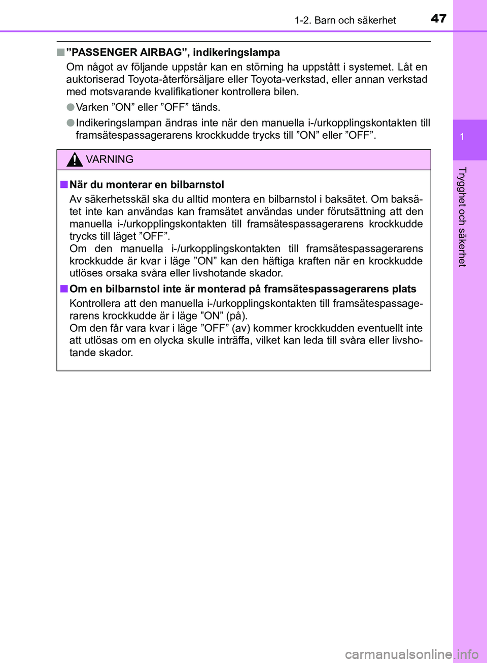 TOYOTA AVENSIS 2018  Bruksanvisningar (in Swedish) 471-2. Barn och säkerhet
1
AVENSIS_OM20C79SE
Trygghet och säkerhet
n”PASSENGER AIRBAG”, indikeringslampa
Om något av följande uppstår kan en störning ha uppstått i systemet. Låt en
auktori